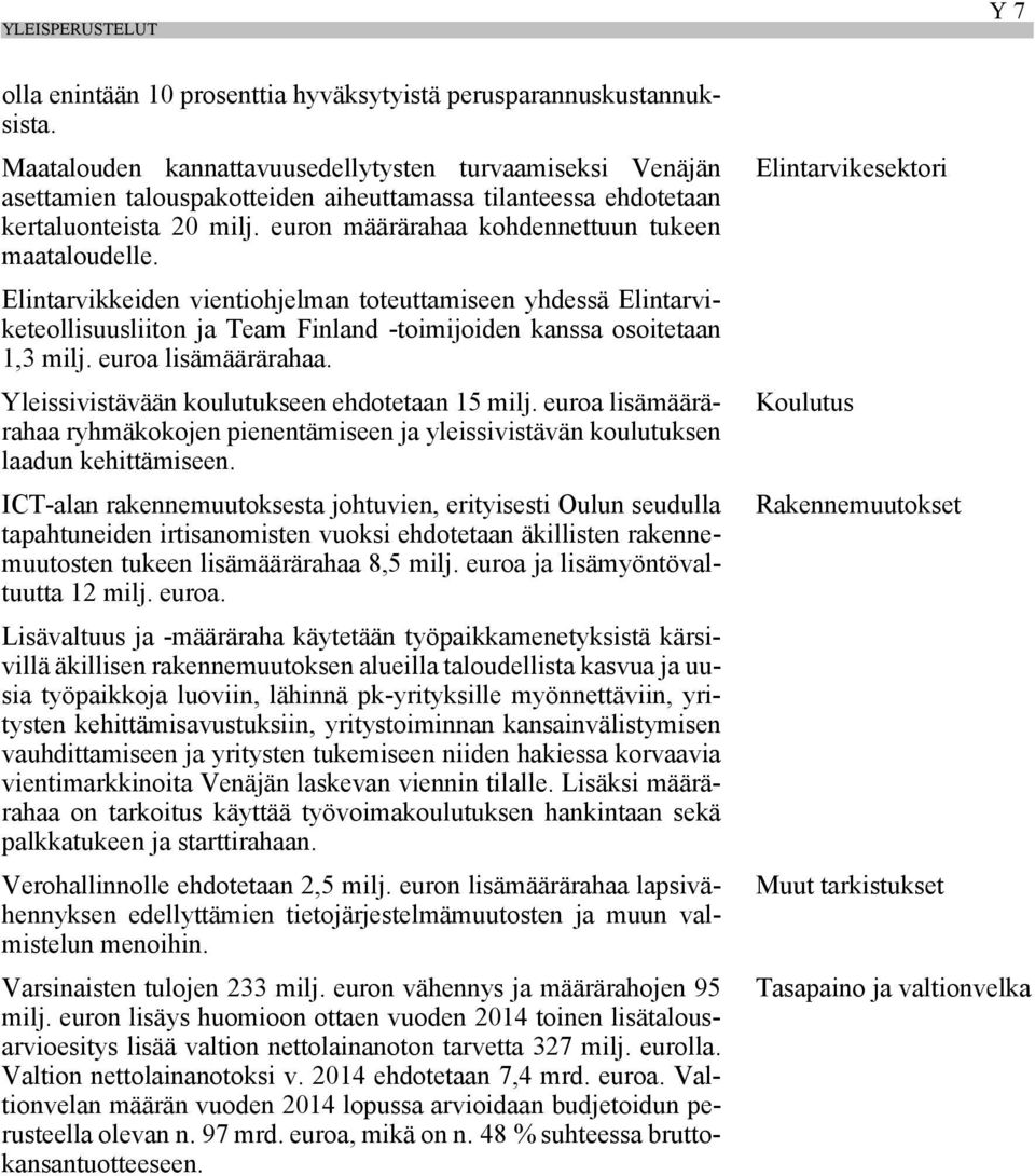 euron määrärahaa kohdennettuun tukeen maataloudelle. Elintarvikkeiden vientiohjelman toteuttamiseen yhdessä Elintarviketeollisuusliiton ja Team Finland -toimijoiden kanssa osoitetaan 1,3 milj.