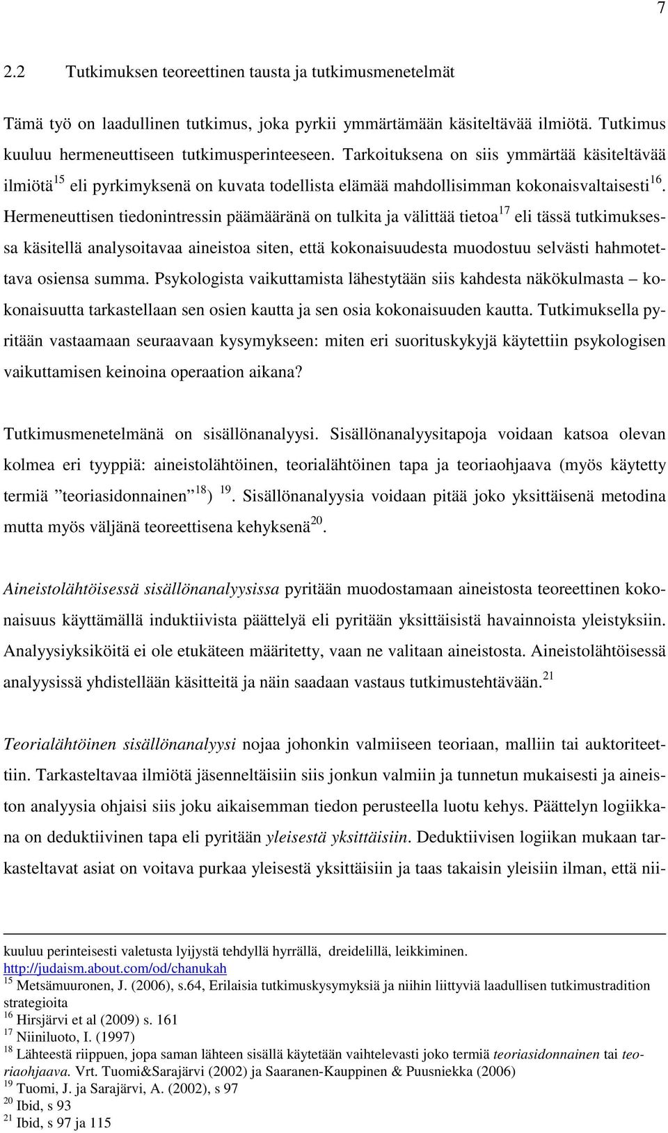 Hermeneuttisen tiedonintressin päämääränä on tulkita ja välittää tietoa 17 eli tässä tutkimuksessa käsitellä analysoitavaa aineistoa siten, että kokonaisuudesta muodostuu selvästi hahmotettava