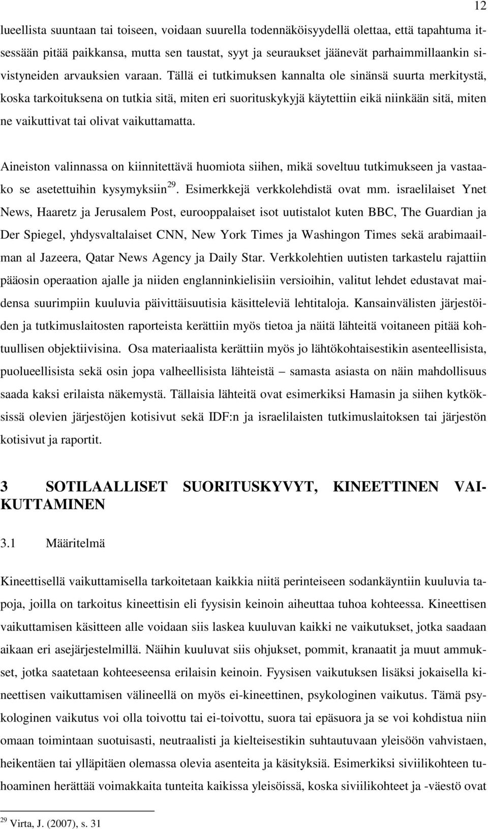 Tällä ei tutkimuksen kannalta ole sinänsä suurta merkitystä, koska tarkoituksena on tutkia sitä, miten eri suorituskykyjä käytettiin eikä niinkään sitä, miten ne vaikuttivat tai olivat vaikuttamatta.