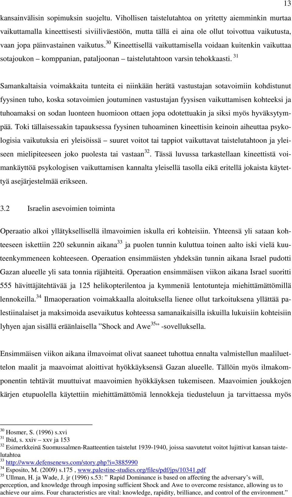 30 Kineettisellä vaikuttamisella voidaan kuitenkin vaikuttaa sotajoukon komppanian, pataljoonan taistelutahtoon varsin tehokkaasti.