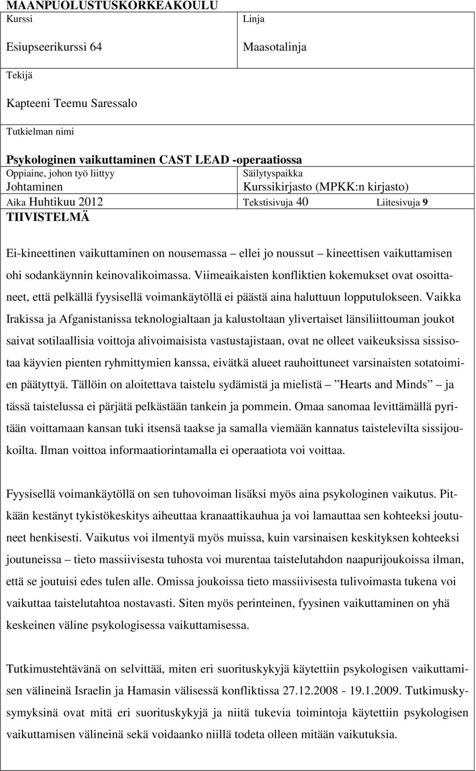 vaikuttamisen ohi sodankäynnin keinovalikoimassa. Viimeaikaisten konfliktien kokemukset ovat osoittaneet, että pelkällä fyysisellä voimankäytöllä ei päästä aina haluttuun lopputulokseen.