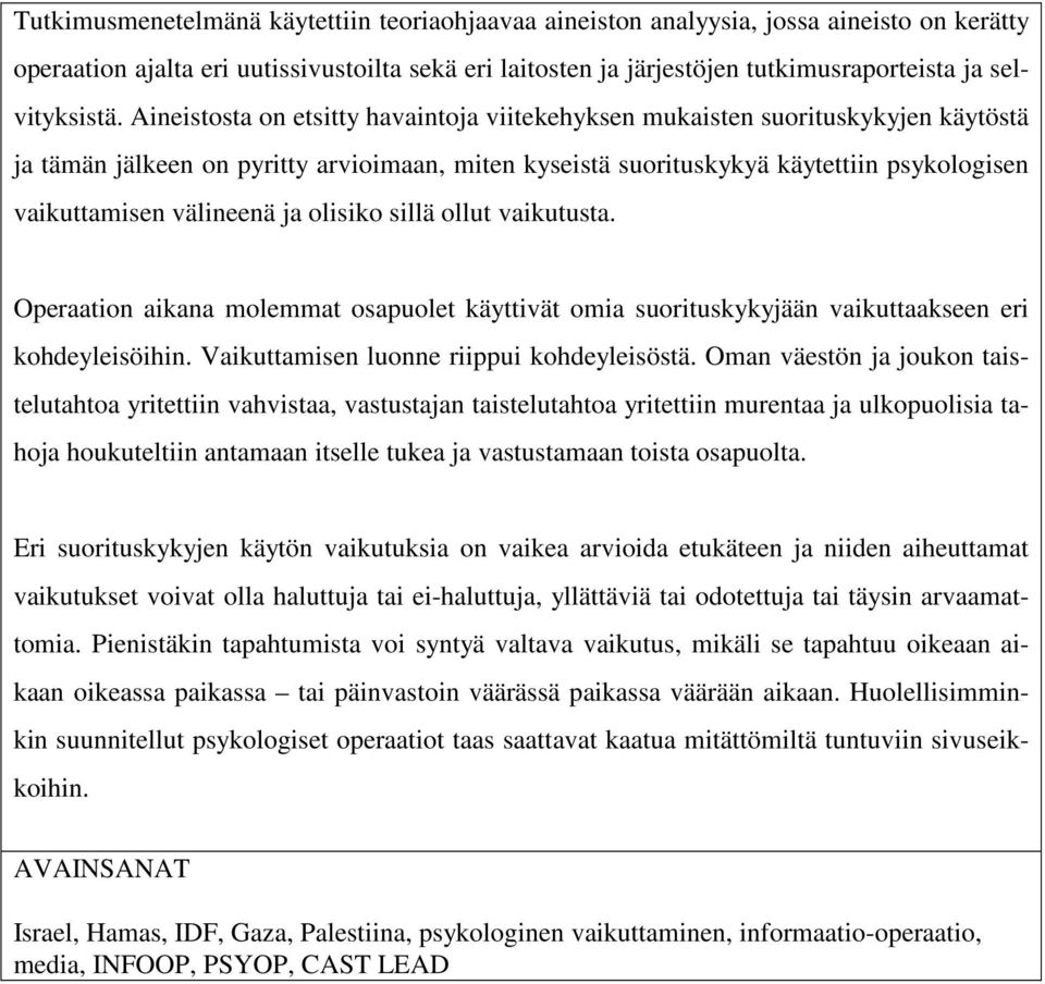 Aineistosta on etsitty havaintoja viitekehyksen mukaisten suorituskykyjen käytöstä ja tämän jälkeen on pyritty arvioimaan, miten kyseistä suorituskykyä käytettiin psykologisen vaikuttamisen välineenä