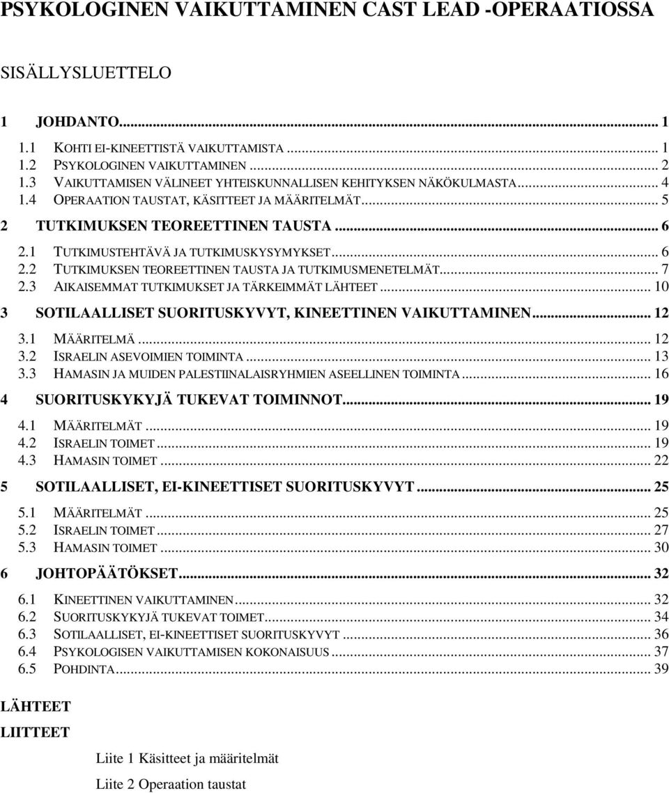 1 TUTKIMUSTEHTÄVÄ JA TUTKIMUSKYSYMYKSET... 6 2.2 TUTKIMUKSEN TEOREETTINEN TAUSTA JA TUTKIMUSMENETELMÄT... 7 2.3 AIKAISEMMAT TUTKIMUKSET JA TÄRKEIMMÄT LÄHTEET.