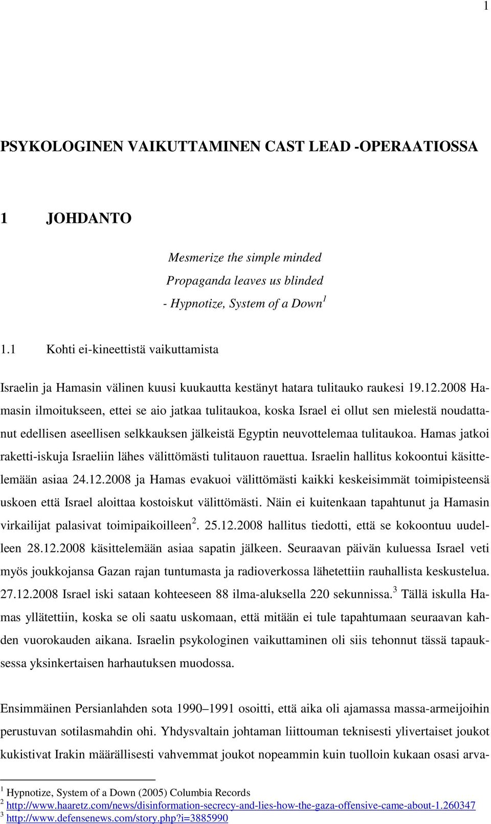 2008 Hamasin ilmoitukseen, ettei se aio jatkaa tulitaukoa, koska Israel ei ollut sen mielestä noudattanut edellisen aseellisen selkkauksen jälkeistä Egyptin neuvottelemaa tulitaukoa.