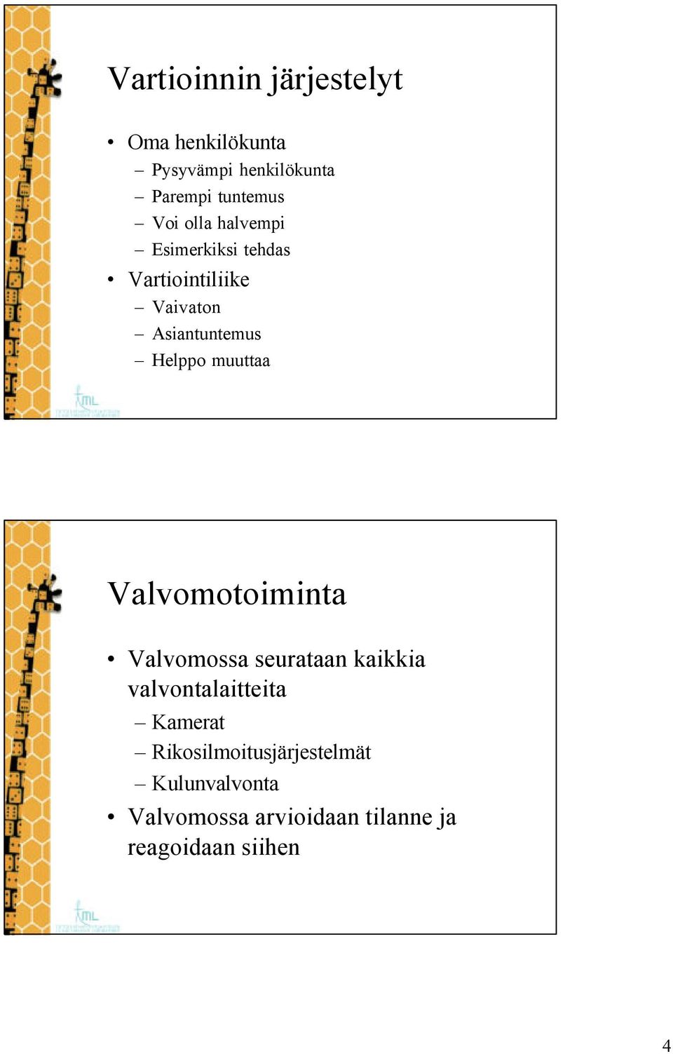 muuttaa Valvomotoiminta Valvomossa seurataan kaikkia valvontalaitteita Kamerat