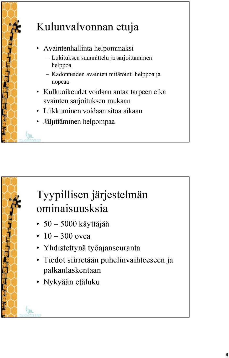 Liikkuminen voidaan sitoa aikaan Jäljittäminen helpompaa Tyypillisen järjestelmän ominaisuusksia 50 5000