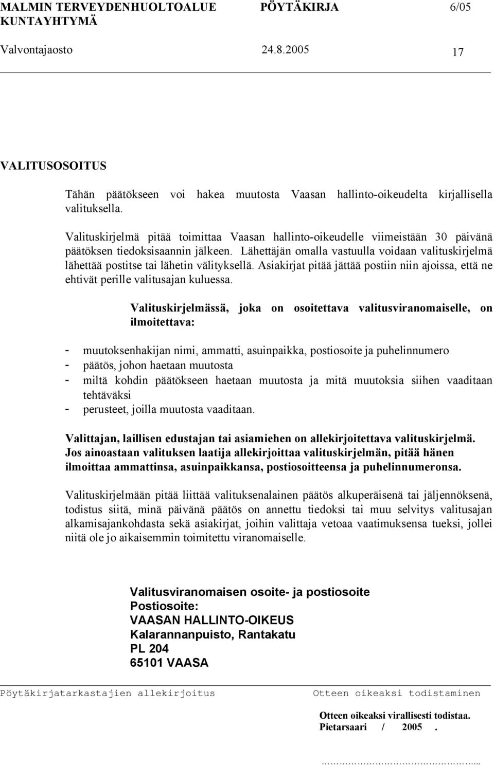 Lähettäjän omalla vastuulla voidaan valituskirjelmä lähettää postitse tai lähetin välityksellä. Asiakirjat pitää jättää postiin niin ajoissa, että ne ehtivät perille valitusajan kuluessa.