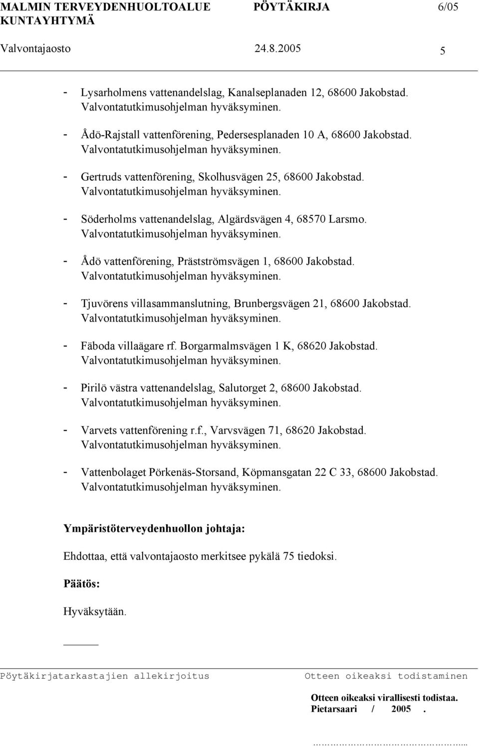 - Tjuvörens villasammanslutning, Brunbergsvägen 21, 68600 Jakobstad. - Fäboda villaägare rf. Borgarmalmsvägen 1 K, 68620 Jakobstad.