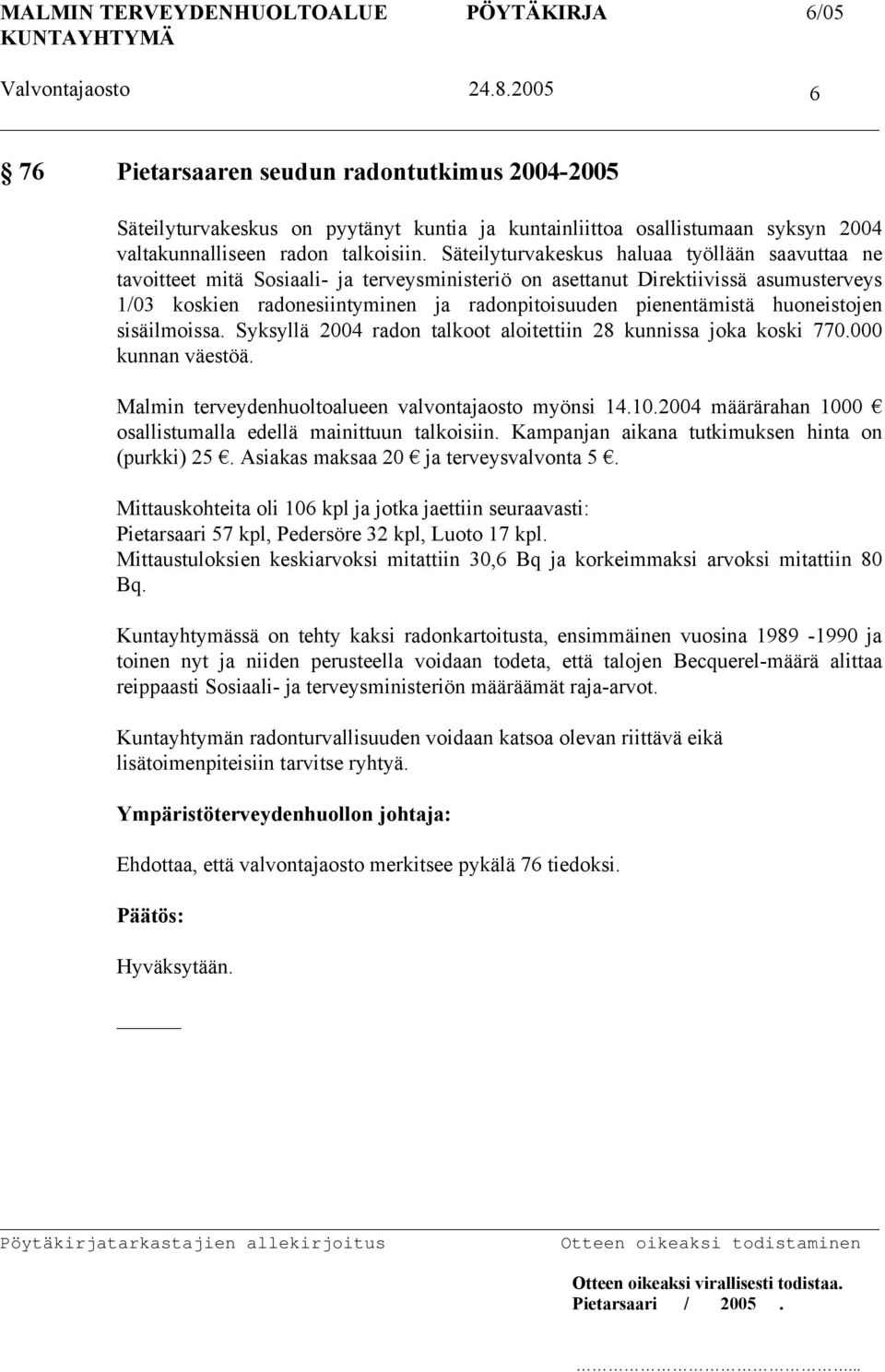 pienentämistä huoneistojen sisäilmoissa. Syksyllä 2004 radon talkoot aloitettiin 28 kunnissa joka koski 770.000 kunnan väestöä. Malmin terveydenhuoltoalueen valvontajaosto myönsi 14.10.