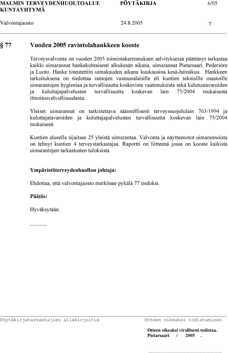 Hankkeen tarkoituksena on tiedottaa rantojen vastuunalaisille eli kuntien teknisille osastoille uimarantojen hygieniaa ja turvallisuutta koskevista vaatimuksista sekä kulutustavaroiden ja