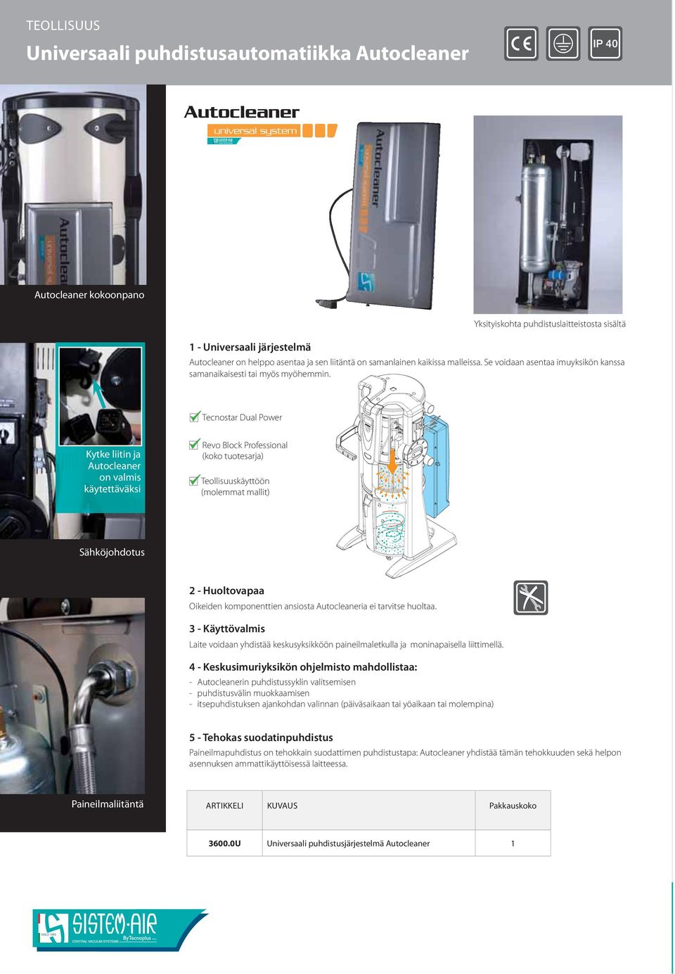 Tecnostar Dual Power Kytke liitin ja Autocleaner on valmis käytettäväksi Professional (koko tuotesarja) Teollisuuskäyttöön (molemmat mallit) Sähköjohdotus 2 - Huoltovapaa Oikeiden komponenttien