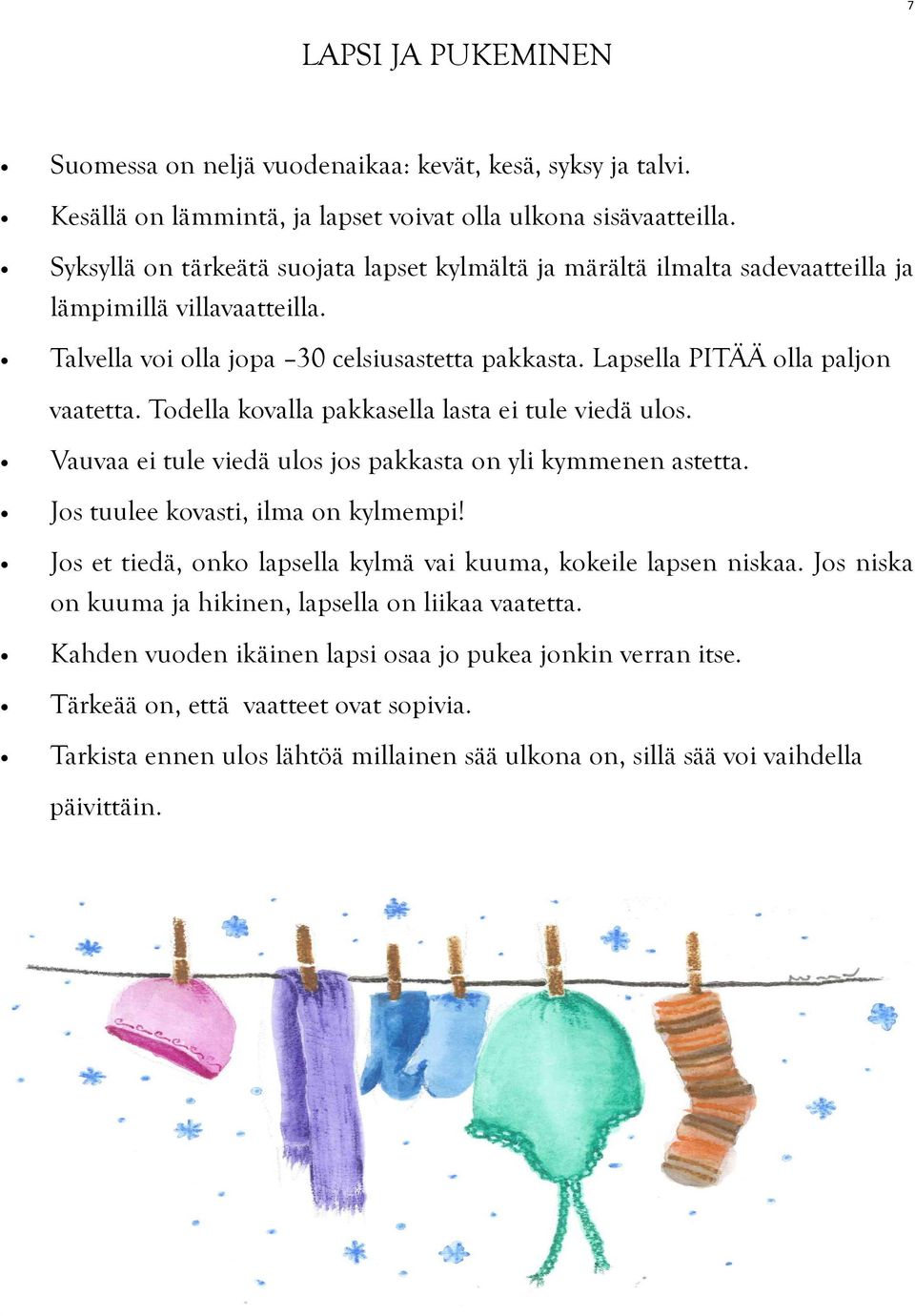 Todella kovalla pakkasella lasta ei tule viedä ulos. Vauvaa ei tule viedä ulos jos pakkasta on yli kymmenen astetta. Jos tuulee kovasti, ilma on kylmempi!