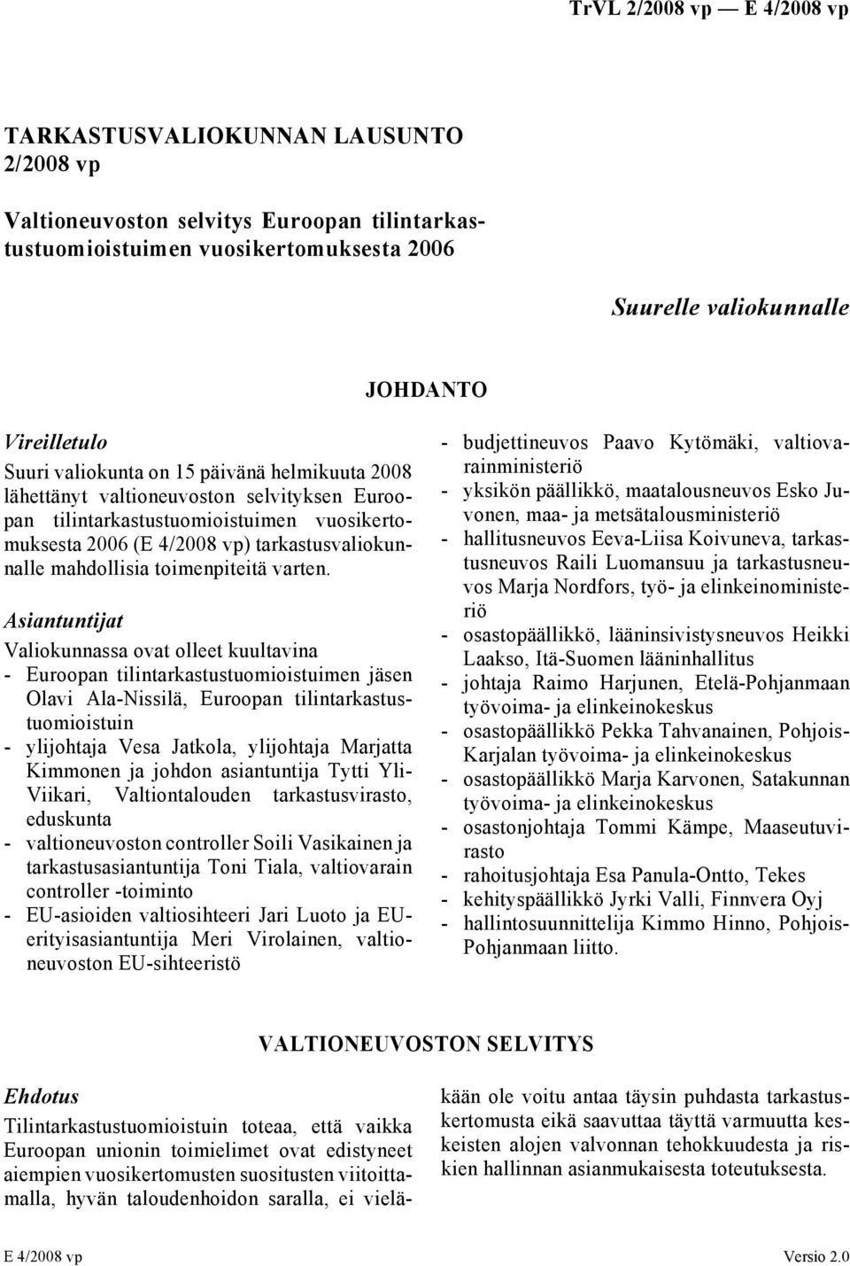 Asiantuntijat Valiokunnassa ovat olleet kuultavina - Euroopan tilintarkastustuomioistuimen jäsen Olavi Ala-Nissilä, Euroopan tilintarkastustuomioistuin - ylijohtaja Vesa Jatkola, ylijohtaja Marjatta