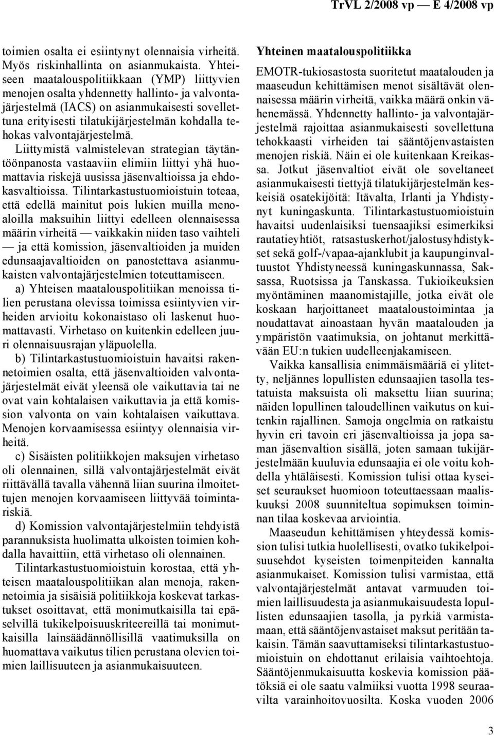 valvontajärjestelmä. Liittymistä valmistelevan strategian täytäntöönpanosta vastaaviin elimiin liittyi yhä huomattavia riskejä uusissa jäsenvaltioissa ja ehdokasvaltioissa.