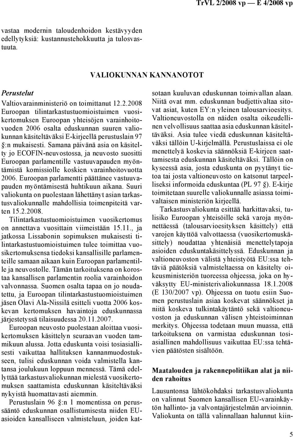 Samana päivänä asia on käsitelty jo ECOFIN-neuvostossa, ja neuvosto suositti Euroopan parlamentille vastuuvapauden myöntämistä komissiolle koskien varainhoitovuotta 2006.