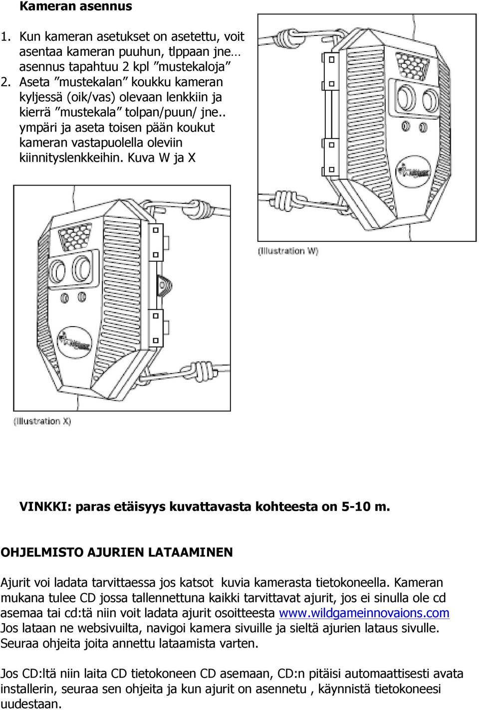 Kuva W ja X VINKKI: paras etäisyys kuvattavasta kohteesta on 5-10 m. OHJELMISTO AJURIEN LATAAMINEN Ajurit voi ladata tarvittaessa jos katsot kuvia kamerasta tietokoneella.