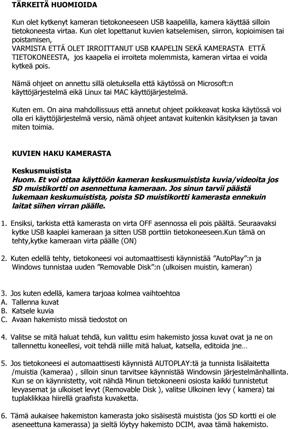 kameran virtaa ei voida kytkeä pois. Nämä ohjeet on annettu sillä oletuksella että käytössä on Microsoft:n käyttöjärjestelmä eikä Linux tai MAC käyttöjärjestelmä. Kuten em.