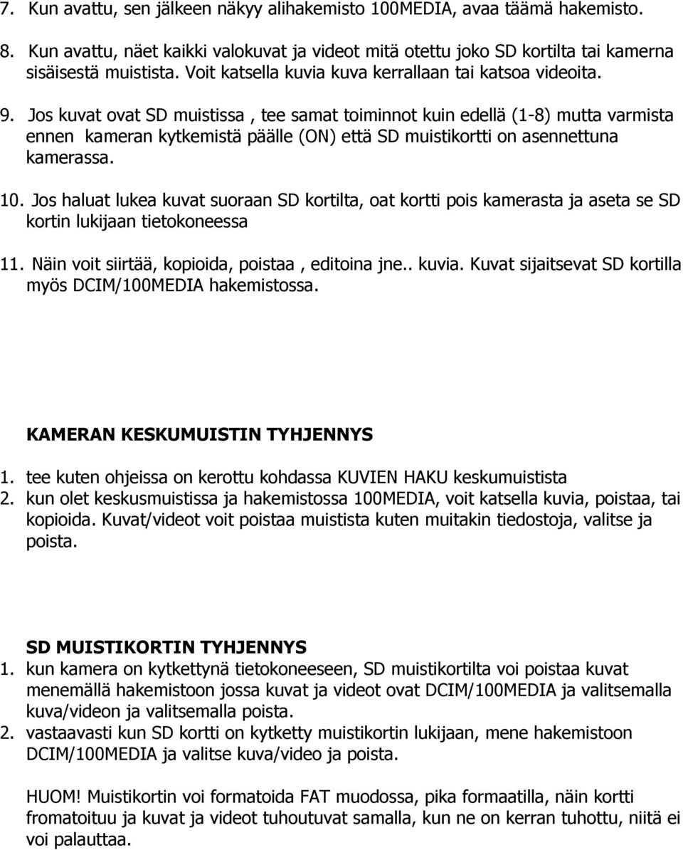 Jos kuvat ovat SD muistissa, tee samat toiminnot kuin edellä (1-8) mutta varmista ennen kameran kytkemistä päälle (ON) että SD muistikortti on asennettuna kamerassa. 10.