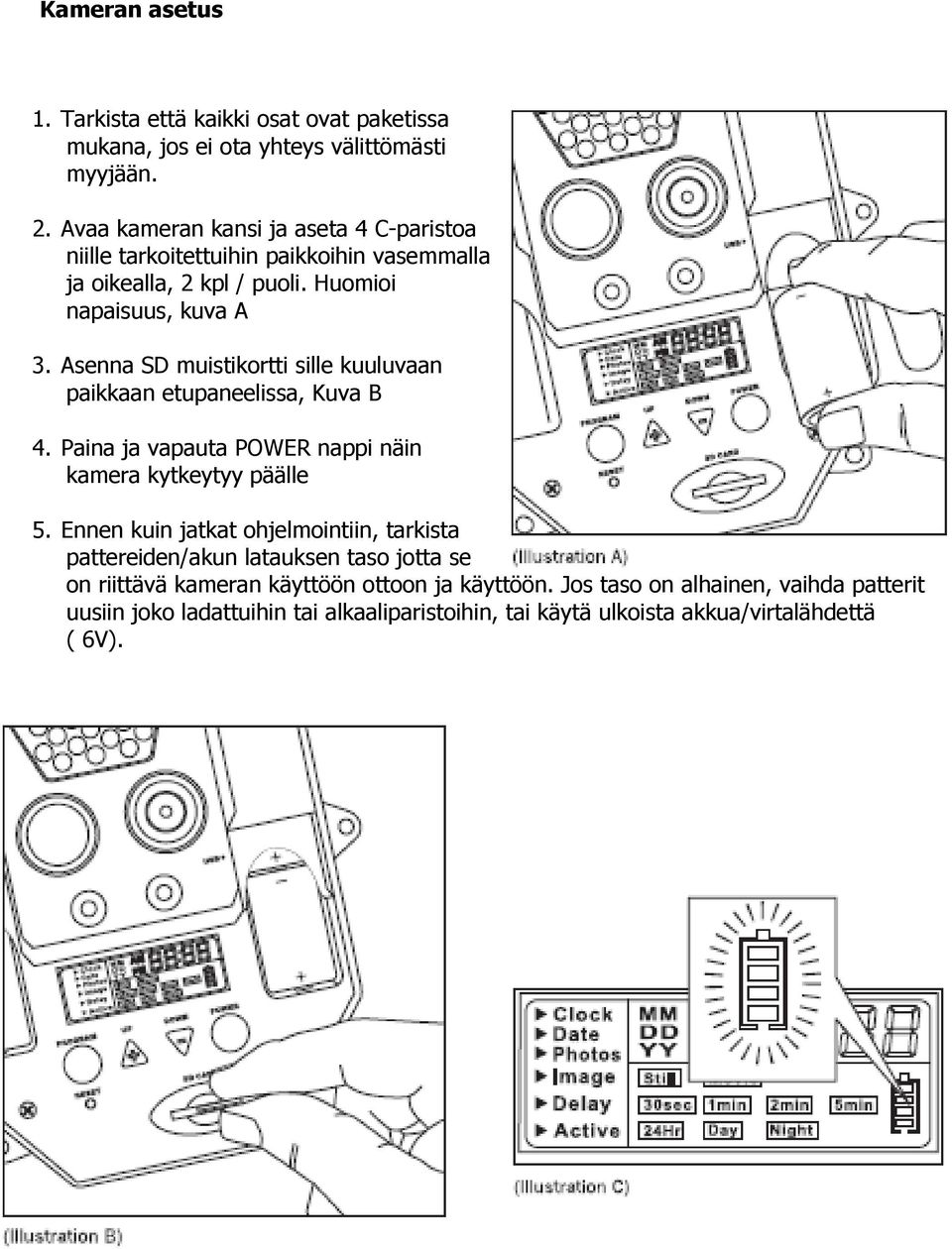 Asenna SD muistikortti sille kuuluvaan paikkaan etupaneelissa, Kuva B 4. Paina ja vapauta POWER nappi näin kamera kytkeytyy päälle 5.