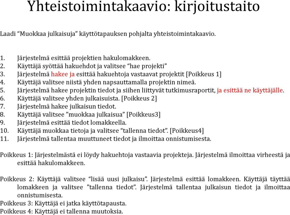 Järjestelmä hakee projektin tiedot ja siihen liittyvät tutkimusraportit, ja esittää ne käyttäjälle. 6. Käyttäjä valitsee yhden julkaisuista. [Poikkeus 2] 7. Järjestelmä hakee julkaisun tiedot. 8.