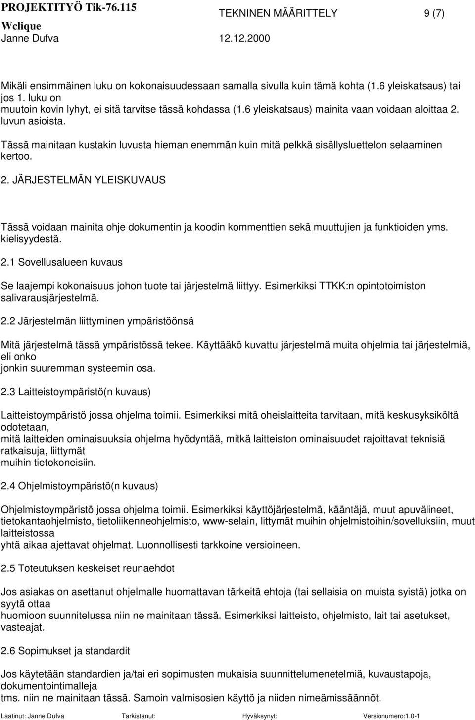 kielisyydestä. 2.1 Sovellusalueen kuvaus Se laajempi kokonaisuus johon tuote tai järjestelmä liittyy. Esimerkiksi TTKK:n opintotoimiston salivarausjärjestelmä. 2.2 Järjestelmän liittyminen ympäristöönsä Mitä järjestelmä tässä ympäristössä tekee.