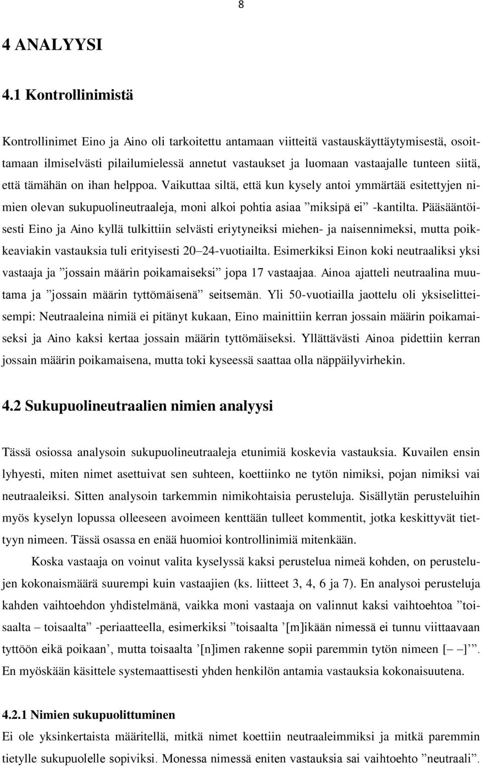 siitä, että tämähän on ihan helppoa. Vaikuttaa siltä, että kun kysely antoi ymmärtää esitettyjen nimien olevan sukupuolineutraaleja, moni alkoi pohtia asiaa miksipä ei -kantilta.