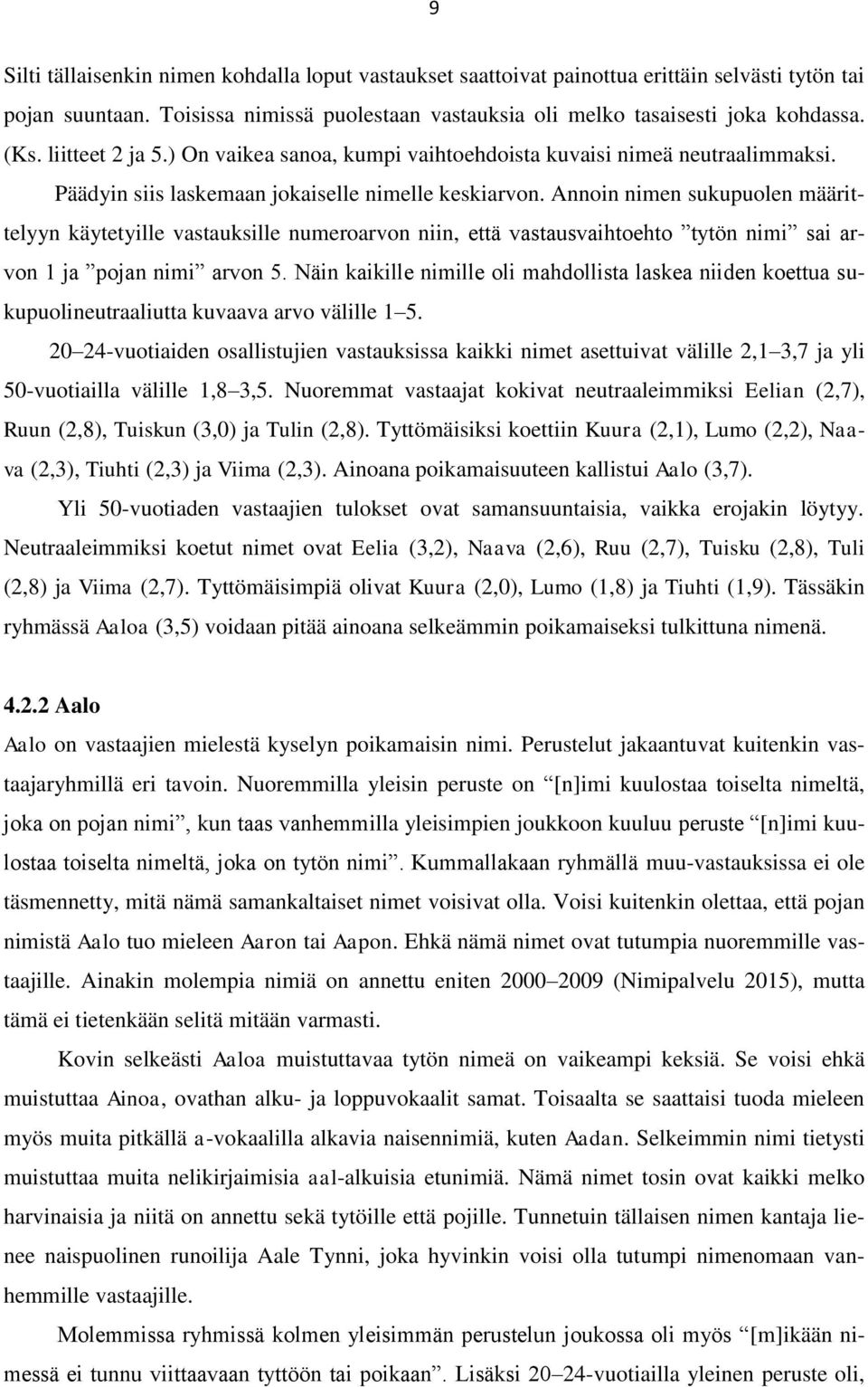 Annoin nimen sukupuolen määrittelyyn käytetyille vastauksille numeroarvon niin, että vastausvaihtoehto tytön nimi sai arvon 1 ja pojan nimi arvon 5.