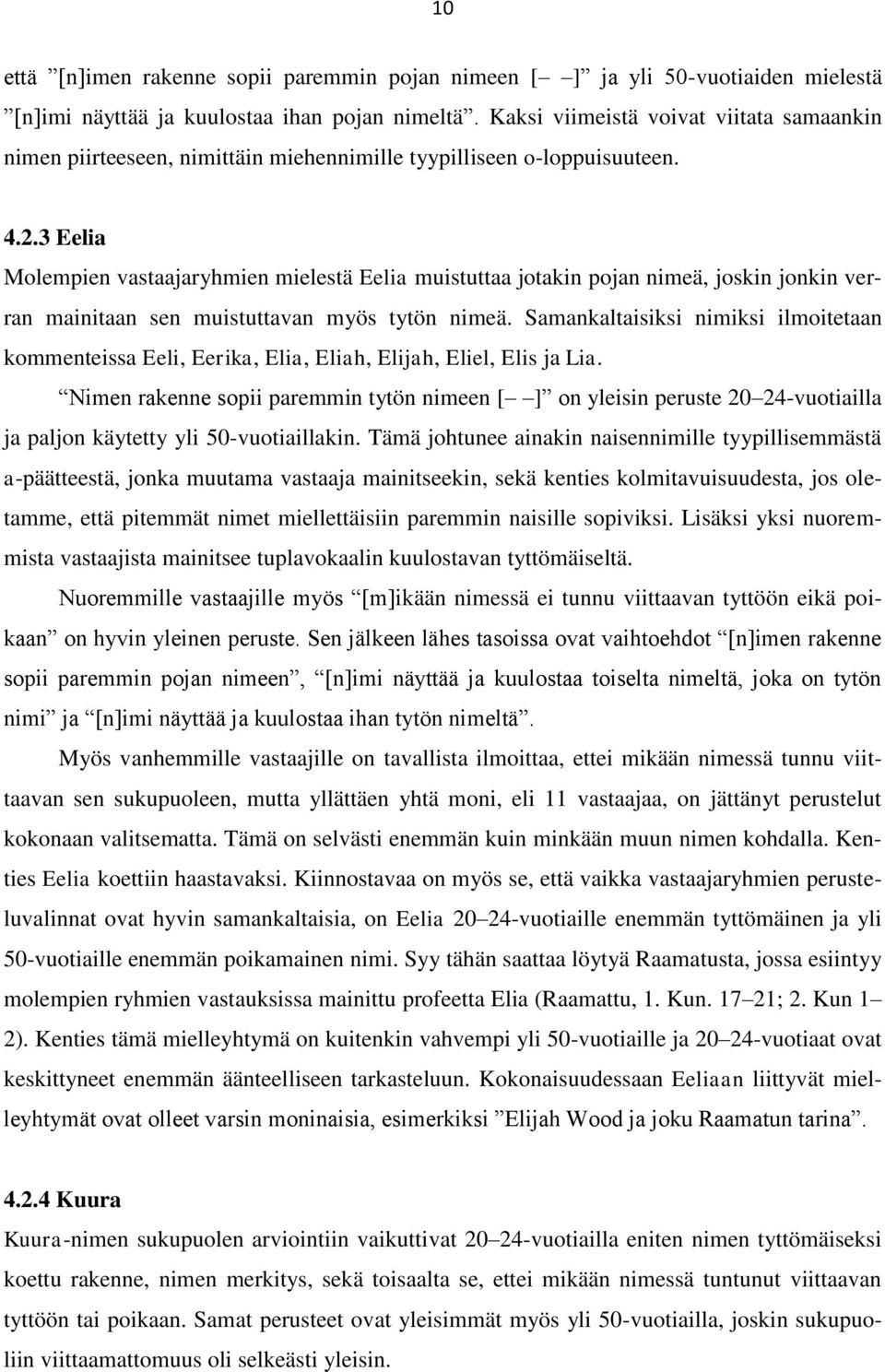 3 Eelia Molempien vastaajaryhmien mielestä Eelia muistuttaa jotakin pojan nimeä, joskin jonkin verran mainitaan sen muistuttavan myös tytön nimeä.