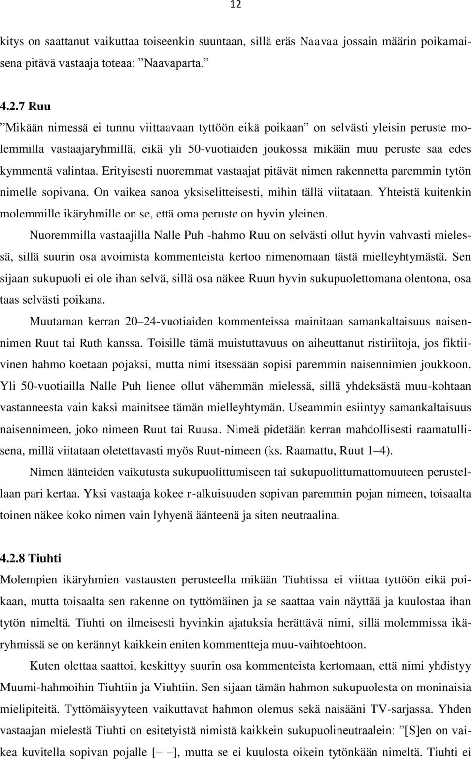 Erityisesti nuoremmat vastaajat pitävät nimen rakennetta paremmin tytön nimelle sopivana. On vaikea sanoa yksiselitteisesti, mihin tällä viitataan.