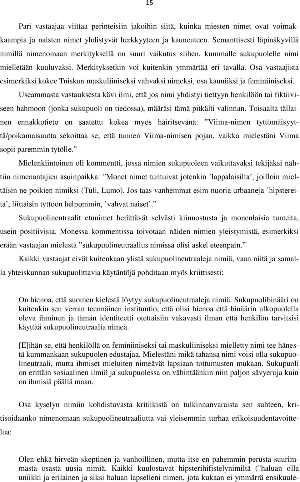 Osa vastaajista esimerkiksi kokee Tuiskun maskuliiniseksi vahvaksi nimeksi, osa kauniiksi ja feminiiniseksi.