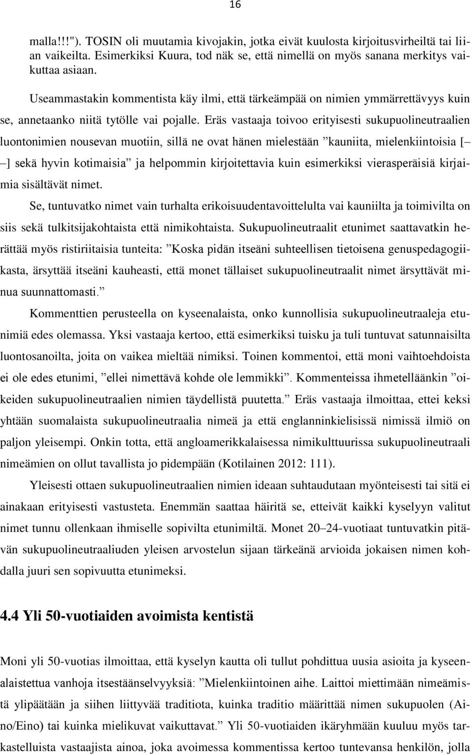 Eräs vastaaja toivoo erityisesti sukupuolineutraalien luontonimien nousevan muotiin, sillä ne ovat hänen mielestään kauniita, mielenkiintoisia [ ] sekä hyvin kotimaisia ja helpommin kirjoitettavia