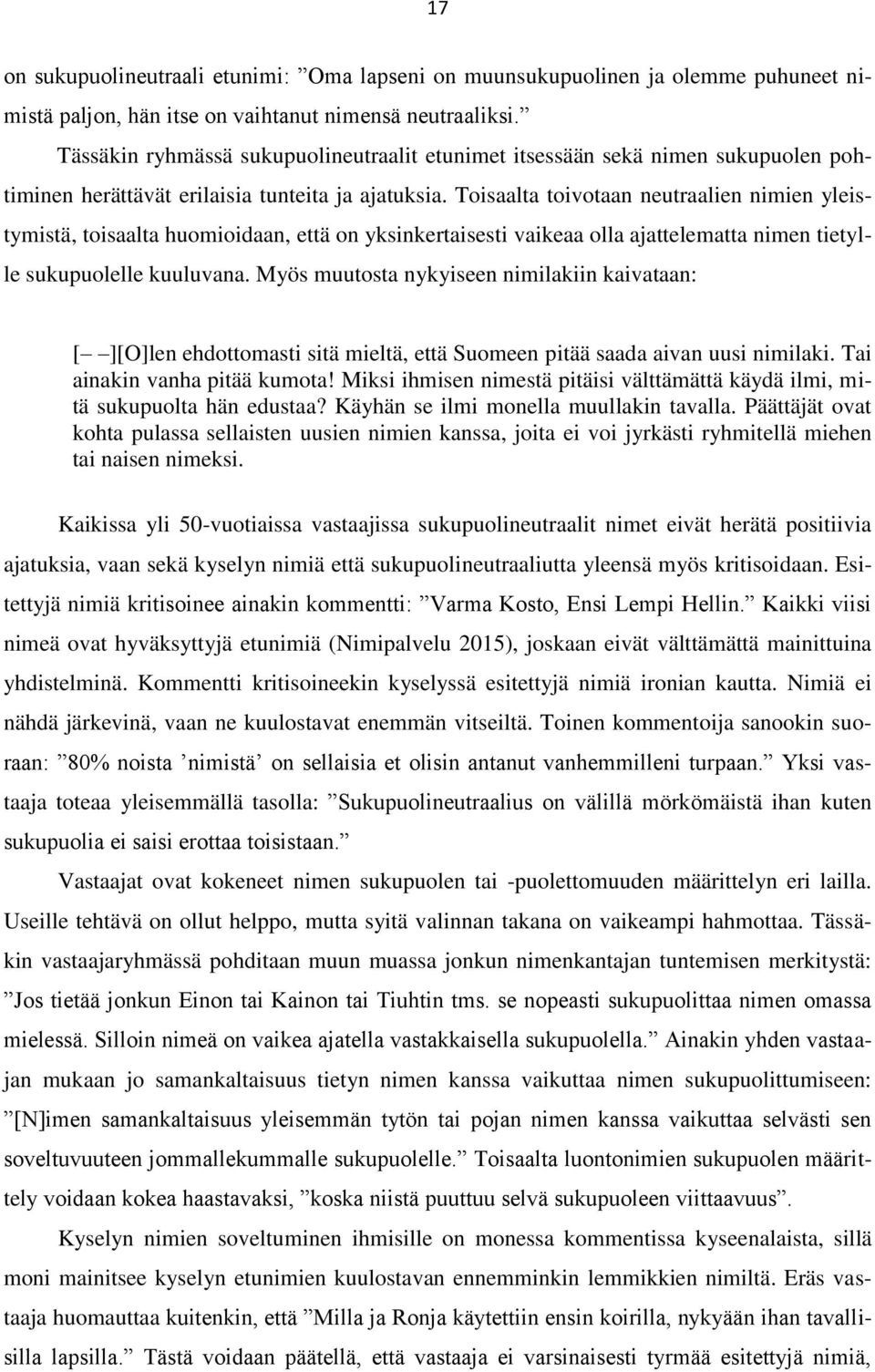 Toisaalta toivotaan neutraalien nimien yleistymistä, toisaalta huomioidaan, että on yksinkertaisesti vaikeaa olla ajattelematta nimen tietylle sukupuolelle kuuluvana.