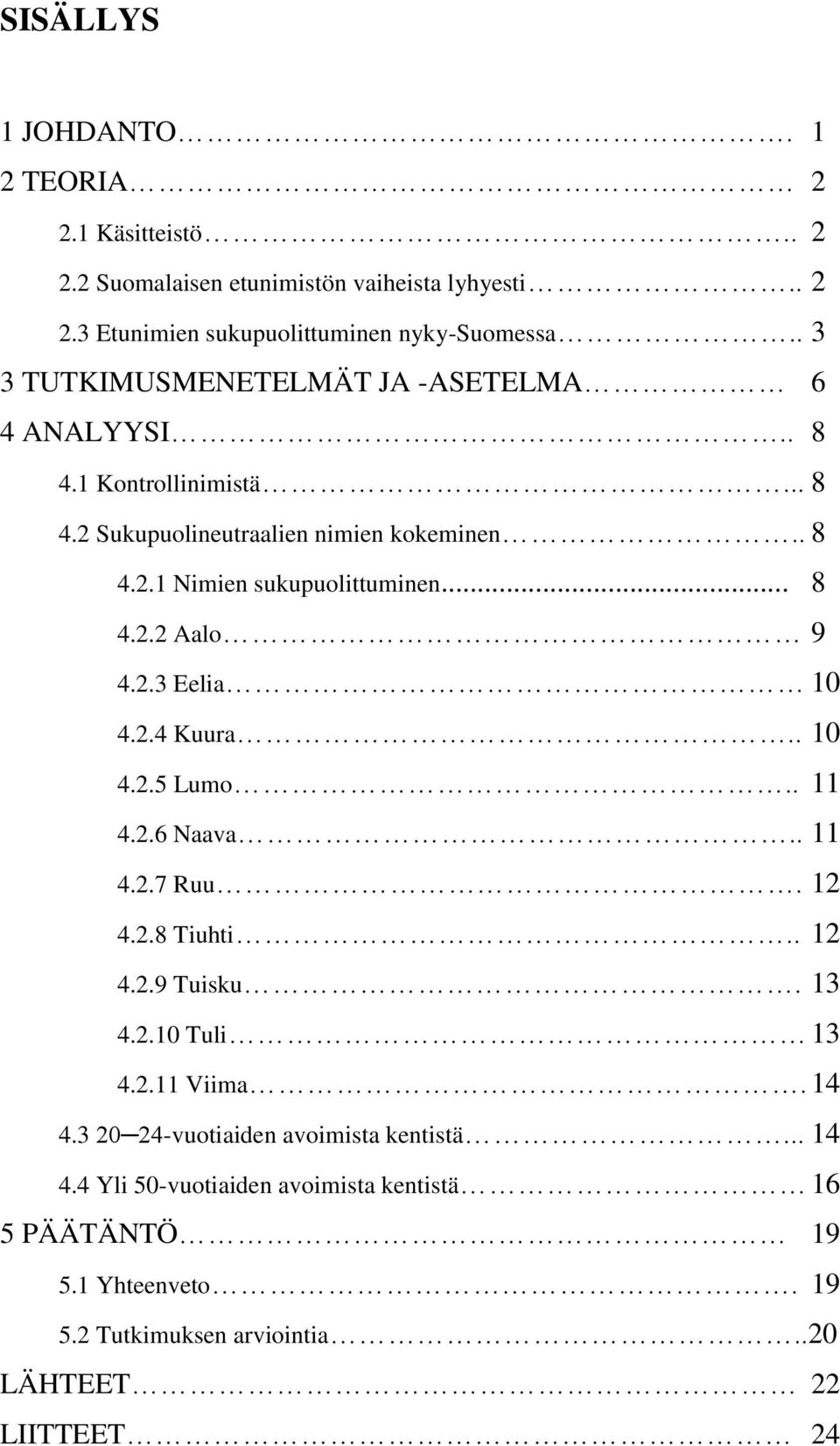 2.3 Eelia 10 4.2.4 Kuura.. 10 4.2.5 Lumo.. 11 4.2.6 Naava.. 11 4.2.7 Ruu. 12 4.2.8 Tiuhti.. 12 4.2.9 Tuisku. 13 4.2.10 Tuli 13 4.2.11 Viima. 14 4.