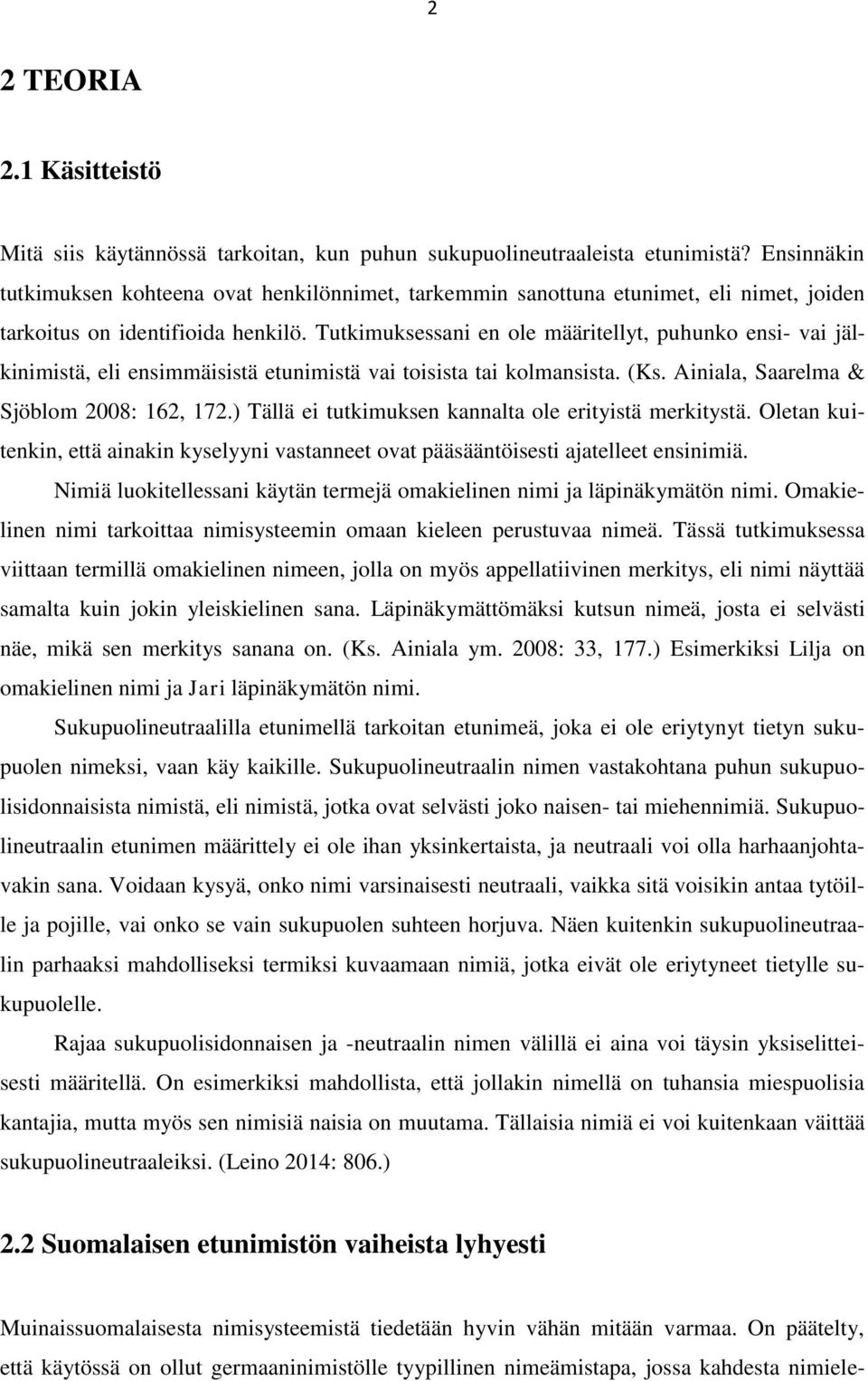 Tutkimuksessani en ole määritellyt, puhunko ensi- vai jälkinimistä, eli ensimmäisistä etunimistä vai toisista tai kolmansista. (Ks. Ainiala, Saarelma & Sjöblom 2008: 162, 172.