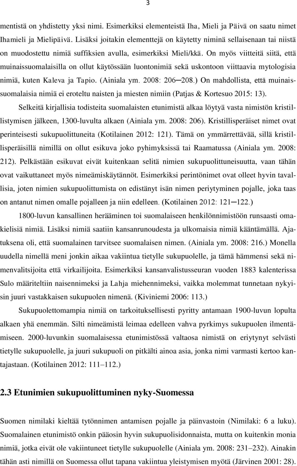 On myös viitteitä siitä, että muinaissuomalaisilla on ollut käytössään luontonimiä sekä uskontoon viittaavia mytologisia nimiä, kuten Kaleva ja Tapio. (Ainiala ym. 2008: 206 208.