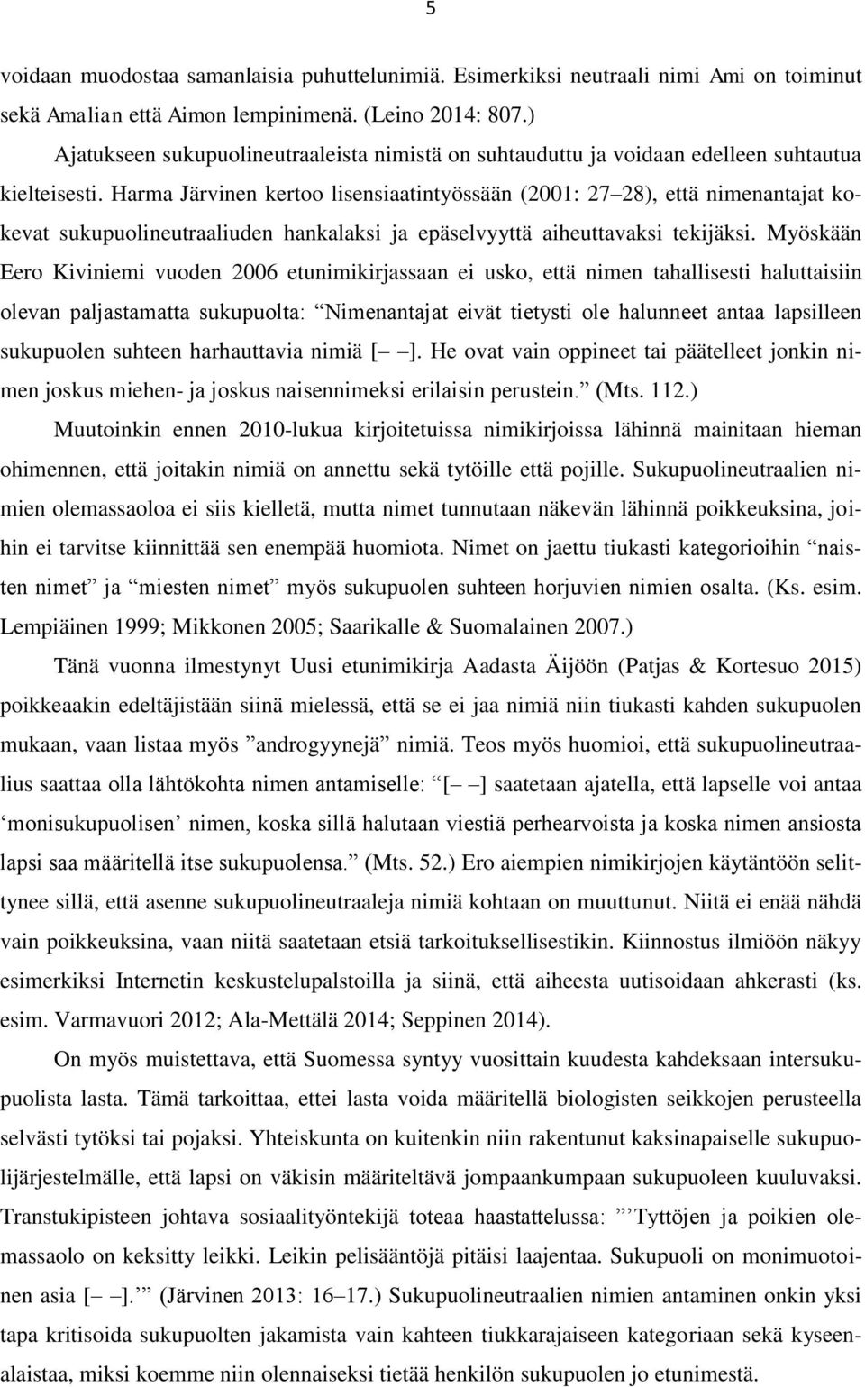 Harma Järvinen kertoo lisensiaatintyössään (2001: 27 28), että nimenantajat kokevat sukupuolineutraaliuden hankalaksi ja epäselvyyttä aiheuttavaksi tekijäksi.