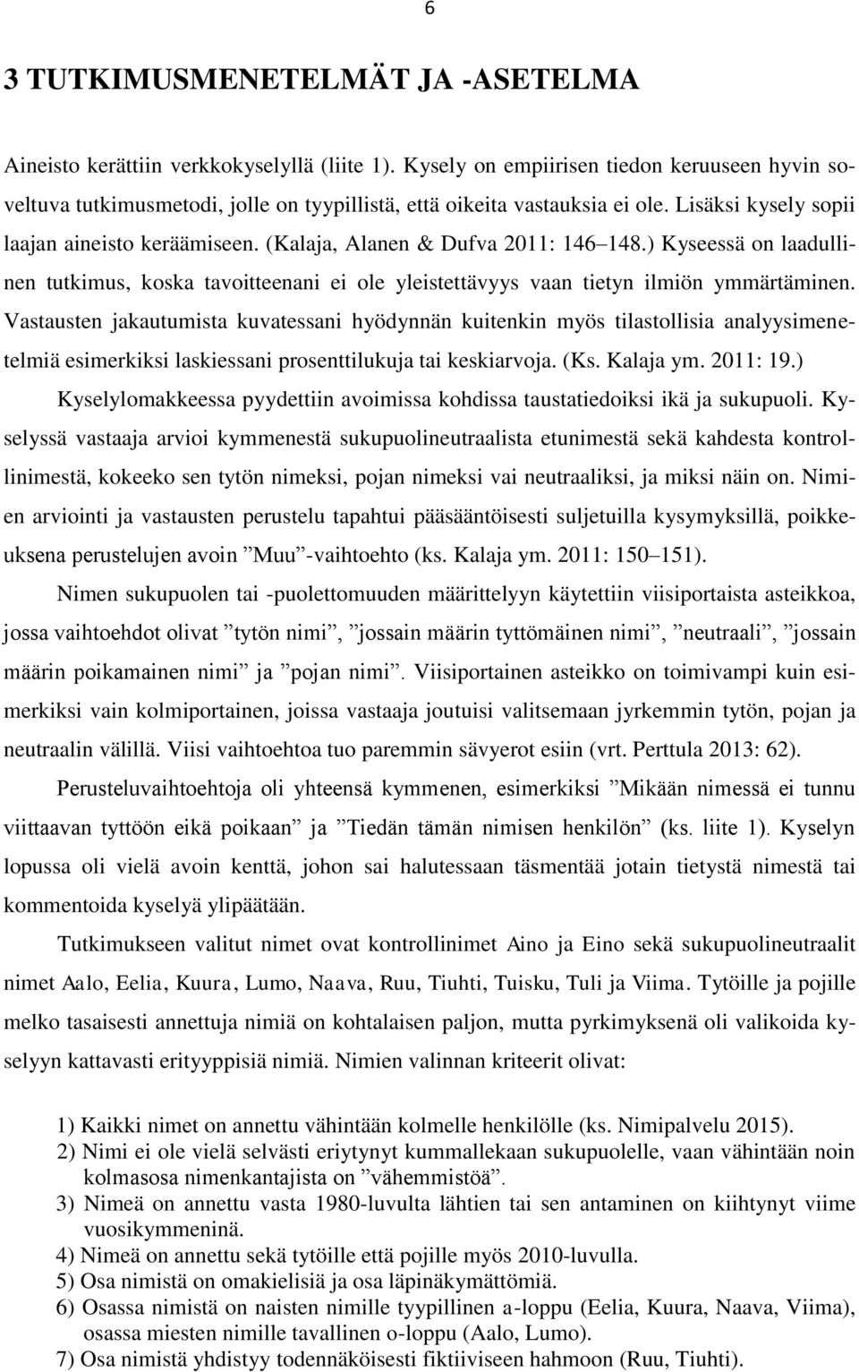 (Kalaja, Alanen & Dufva 2011: 146 148.) Kyseessä on laadullinen tutkimus, koska tavoitteenani ei ole yleistettävyys vaan tietyn ilmiön ymmärtäminen.