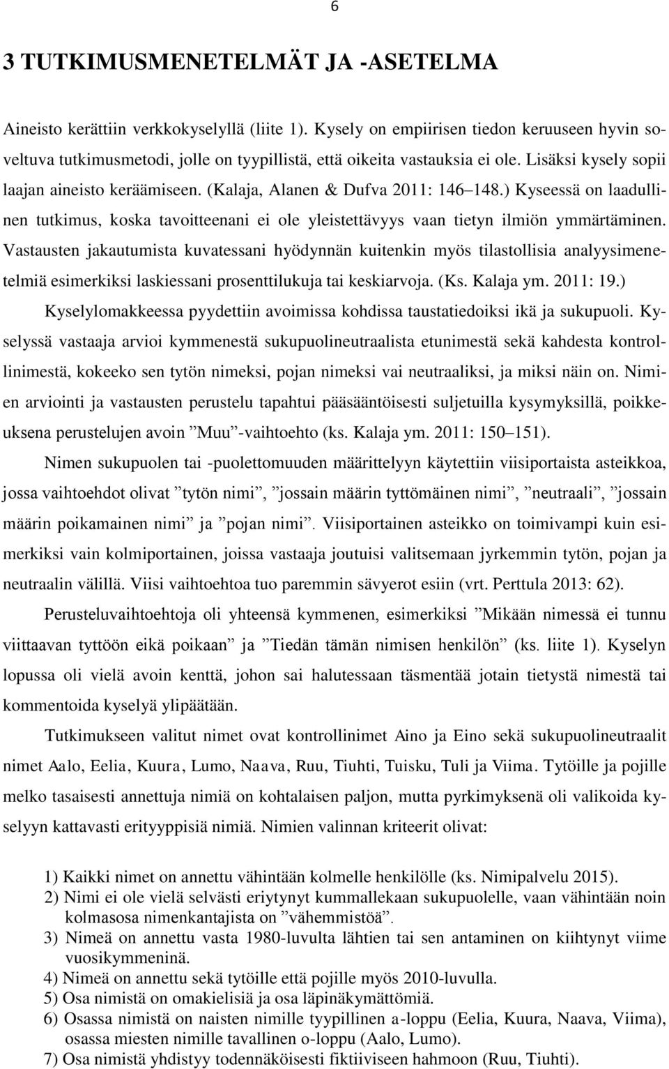 (Kalaja, Alanen & Dufva 2011: 146 148.) Kyseessä on laadullinen tutkimus, koska tavoitteenani ei ole yleistettävyys vaan tietyn ilmiön ymmärtäminen.