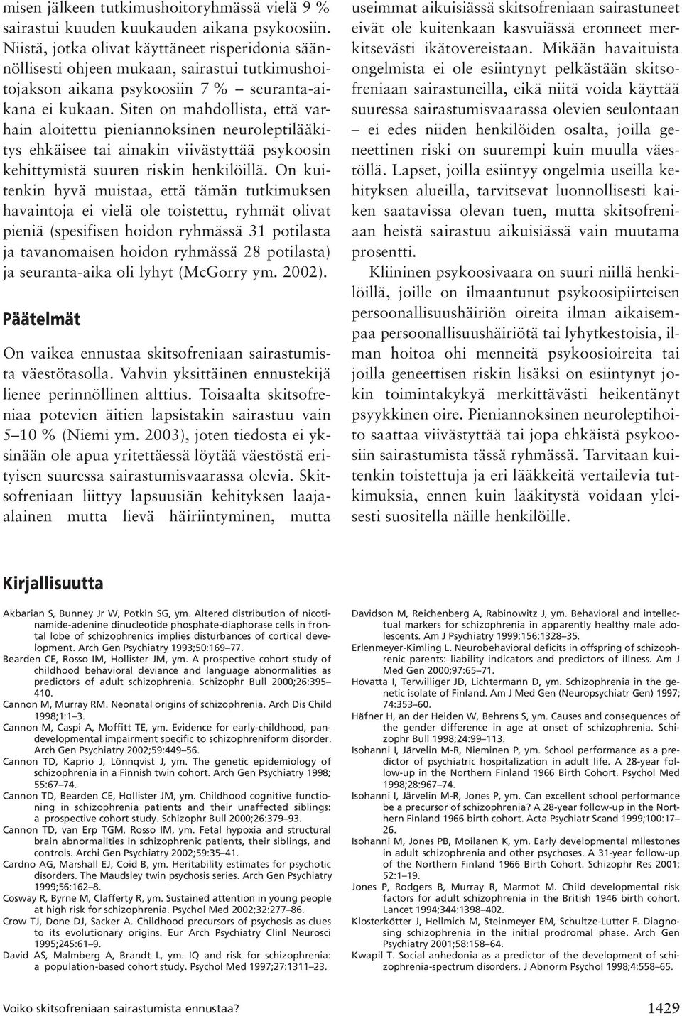 Siten on mahdollista, että varhain aloitettu pieniannoksinen neuroleptilääkitys ehkäisee tai ainakin viivästyttää psykoosin kehittymistä suuren riskin henkilöillä.