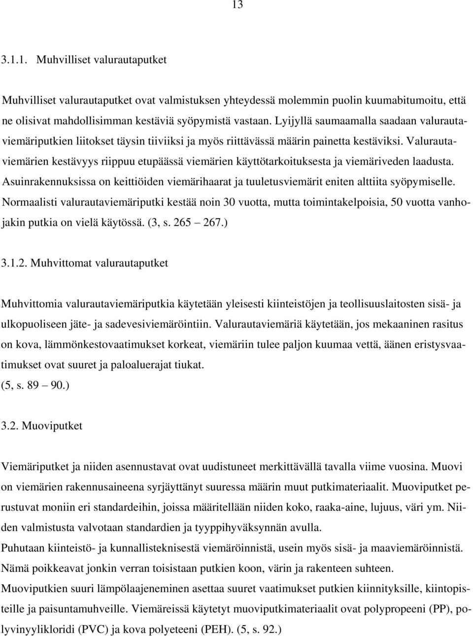 Valurautaviemärien kestävyys riippuu etupäässä viemärien käyttötarkoituksesta ja viemäriveden laadusta.