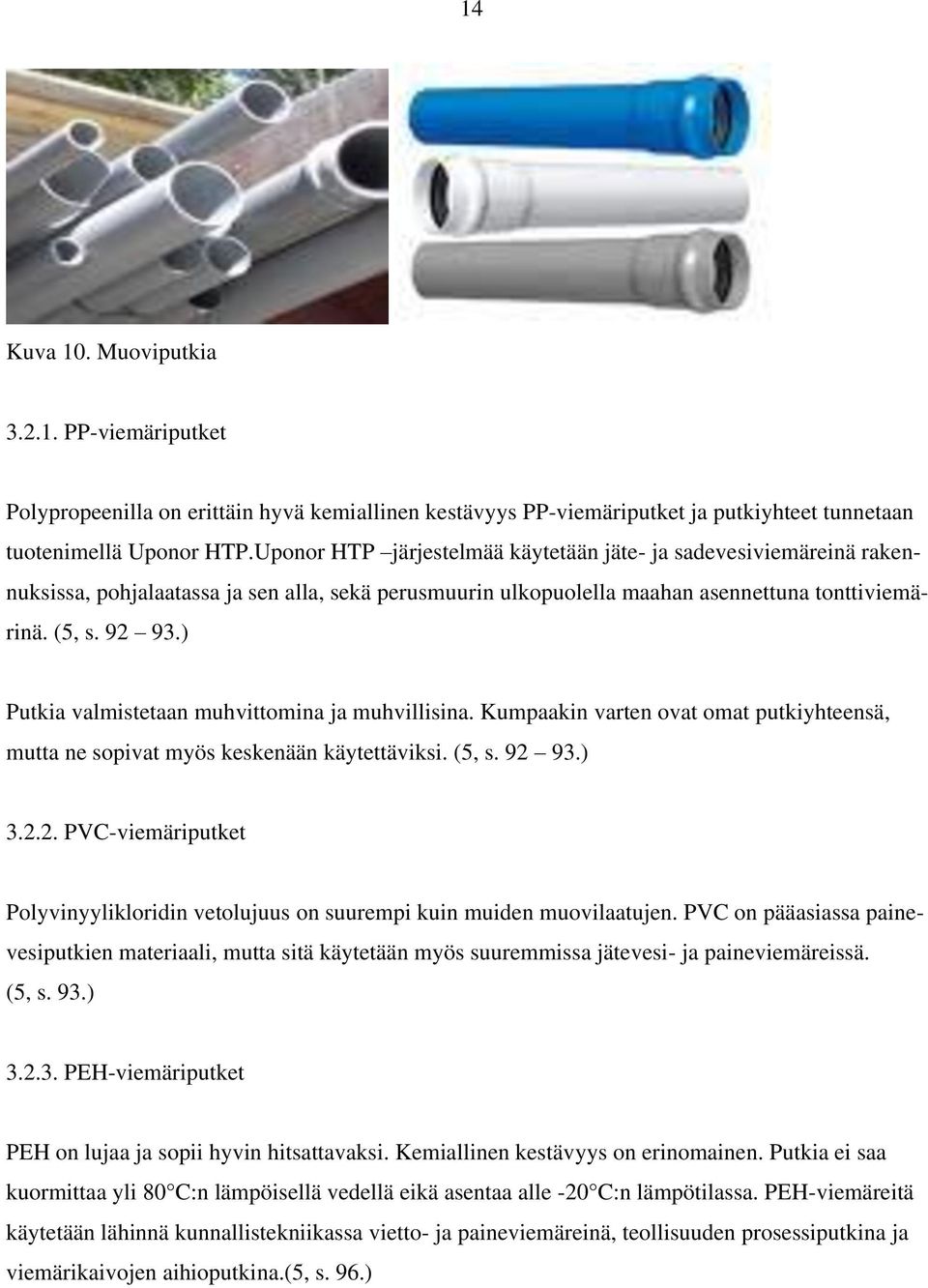 ) Putkia valmistetaan muhvittomina ja muhvillisina. Kumpaakin varten ovat omat putkiyhteensä, mutta ne sopivat myös keskenään käytettäviksi. (5, s. 92 