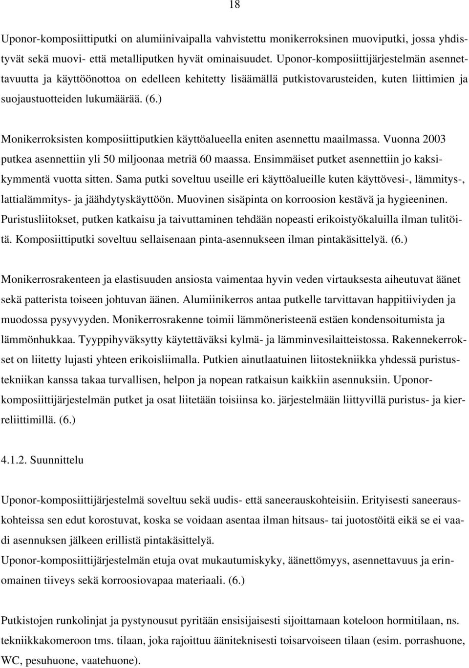 ) Monikerroksisten komposiittiputkien käyttöalueella eniten asennettu maailmassa. Vuonna 2003 putkea asennettiin yli 50 miljoonaa metriä 60 maassa.