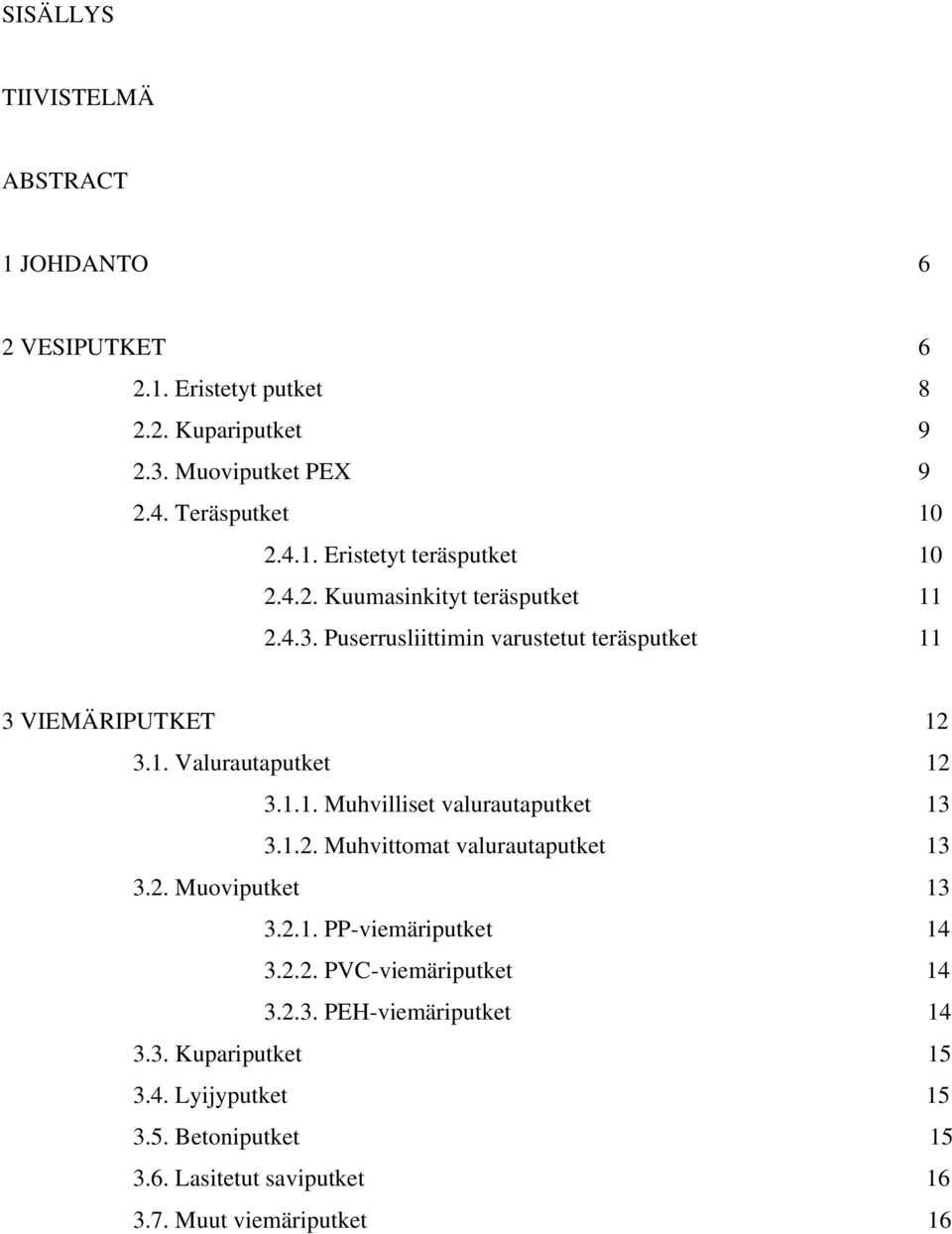 1.2. Muhvittomat valurautaputket 13 3.2. Muoviputket 13 3.2.1. PP-viemäriputket 14 3.2.2. PVC-viemäriputket 14 3.2.3. PEH-viemäriputket 14 3.3. Kupariputket 15 3.