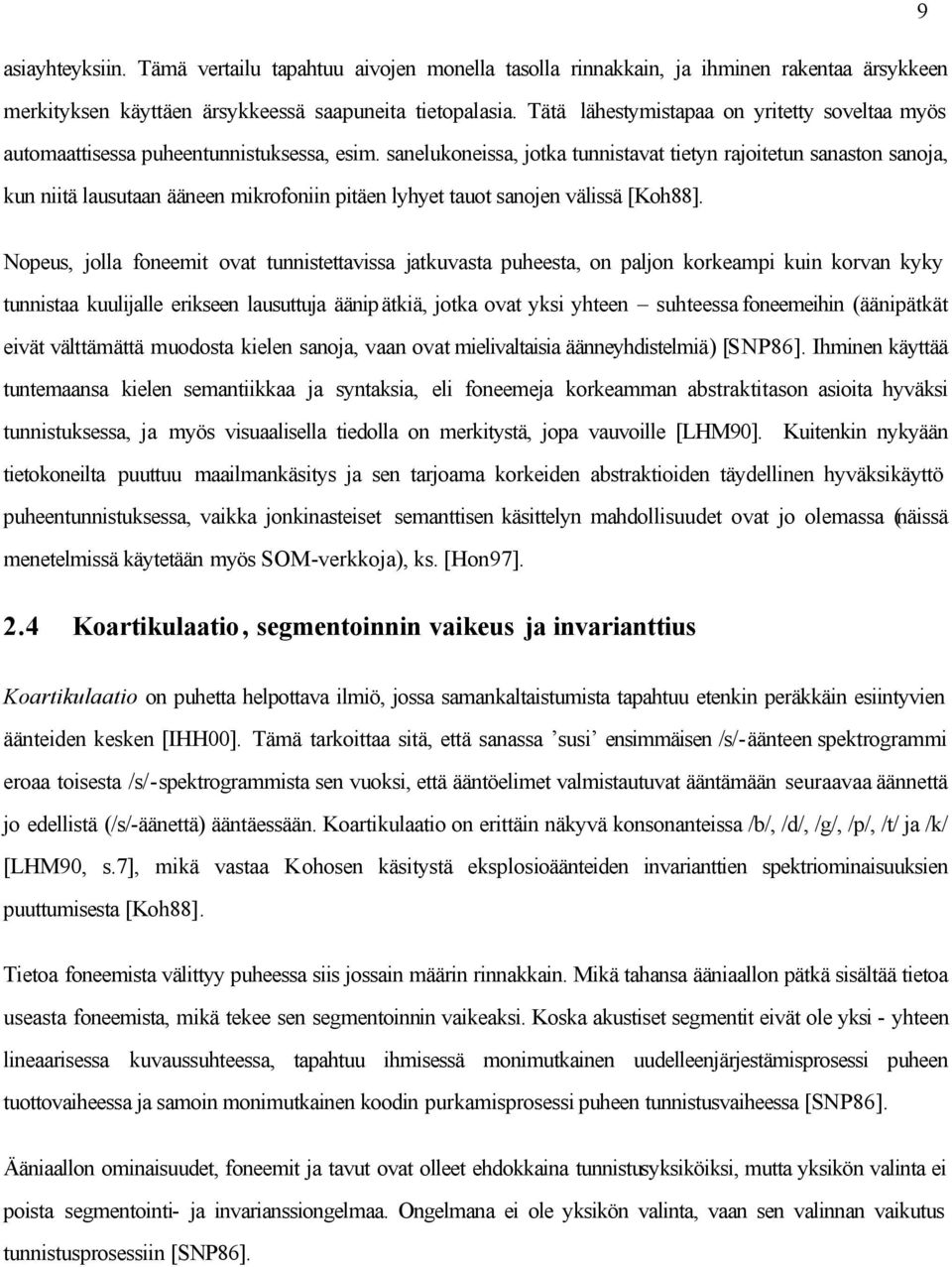 sanelukoneissa, jotka tunnistavat tietyn rajoitetun sanaston sanoja, kun niitä lausutaan ääneen mikrofoniin pitäen lyhyet tauot sanojen välissä [Koh88].