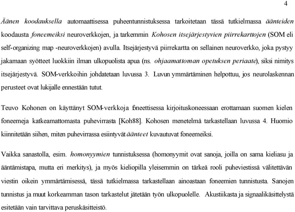 ohjaamattoman opetuksen periaate), siksi nimitys itsejärjestyvä. SOM-verkkoihin johdatetaan luvussa 3. Luvun ymmärtäminen helpottuu, jos neurolaskennan perusteet ovat lukijalle ennestään tutut.