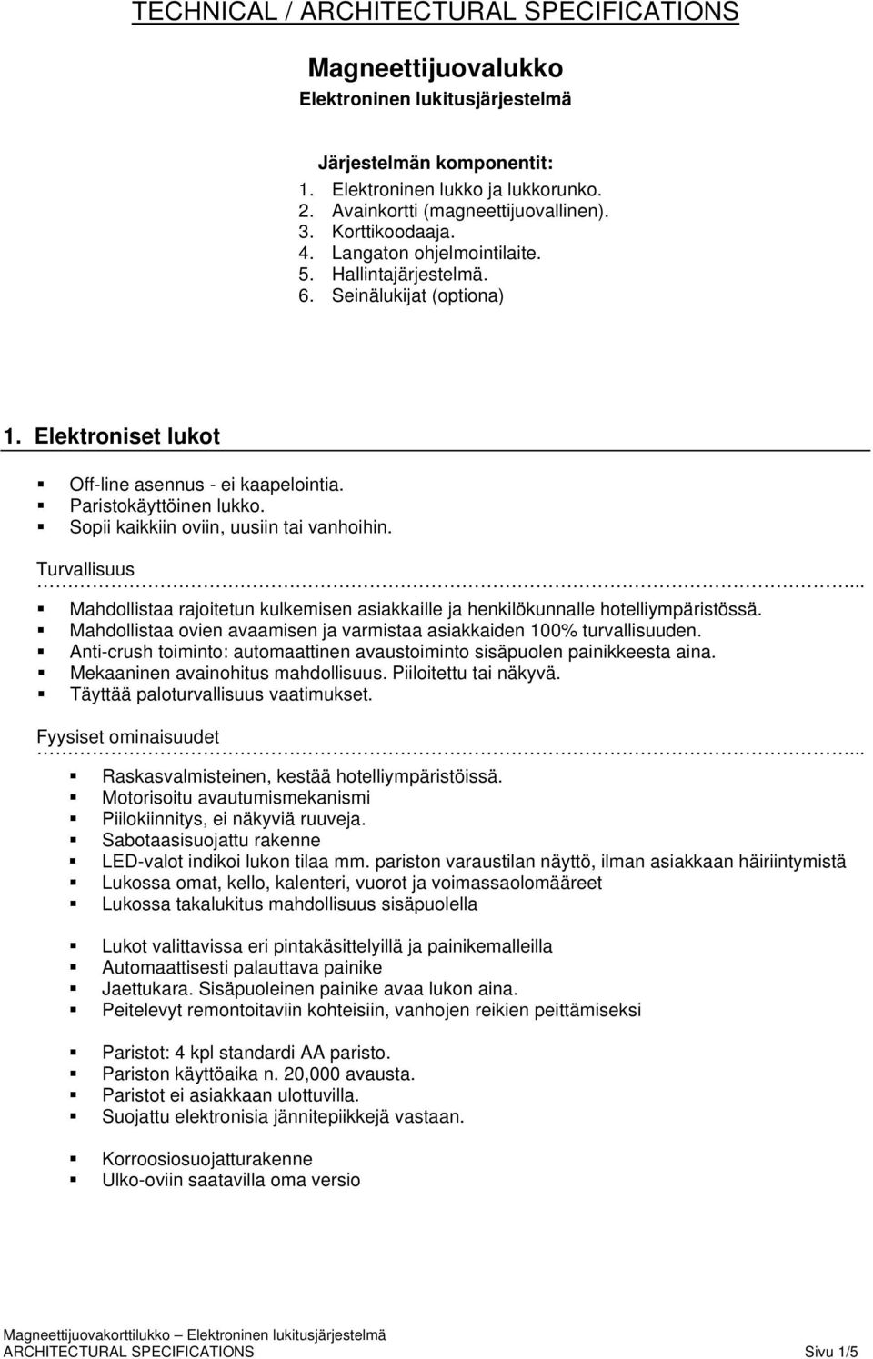Sopii kaikkiin oviin, uusiin tai vanhoihin. Turvallisuus Mahdollistaa rajoitetun kulkemisen asiakkaille ja henkilökunnalle hotelliympäristössä.
