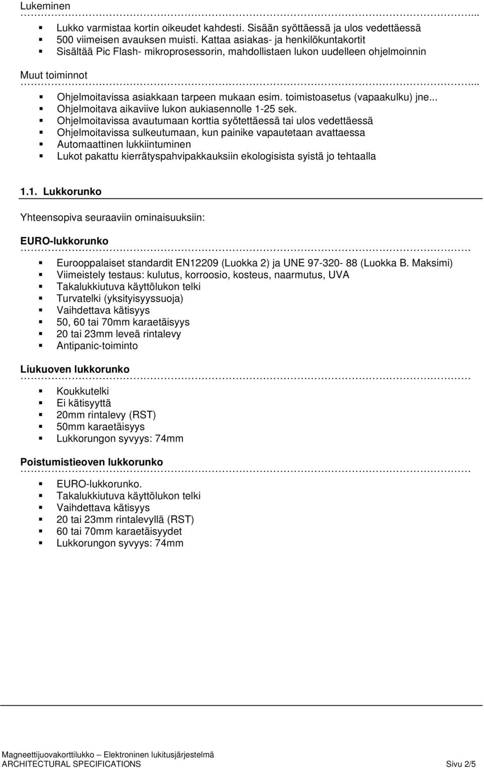 toimistoasetus (vapaakulku) jne... Ohjelmoitava aikaviive lukon aukiasennolle 1-25 sek.