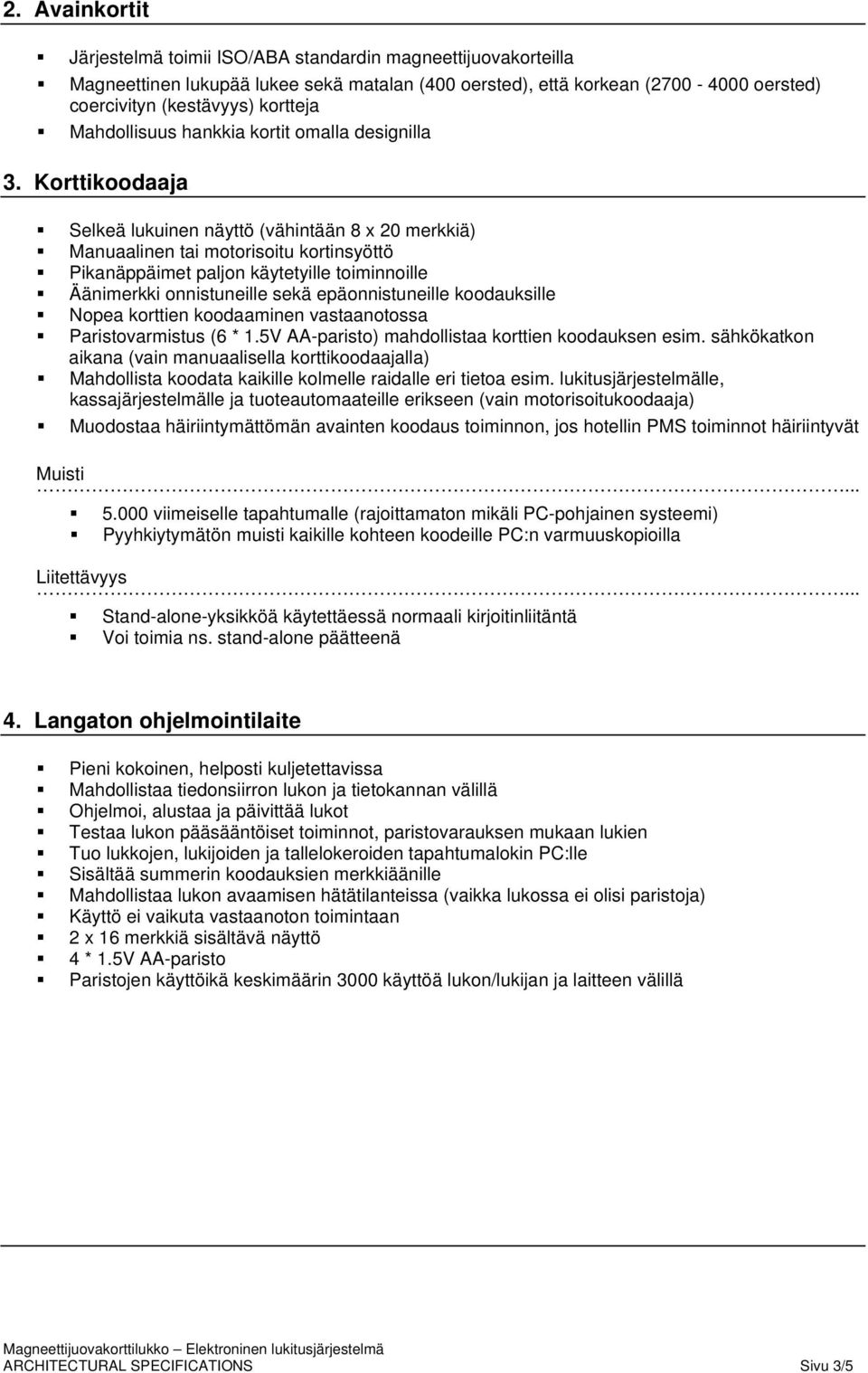 Korttikoodaaja Selkeä lukuinen näyttö (vähintään 8 x 20 merkkiä) Manuaalinen tai motorisoitu kortinsyöttö Pikanäppäimet paljon käytetyille toiminnoille Äänimerkki onnistuneille sekä epäonnistuneille