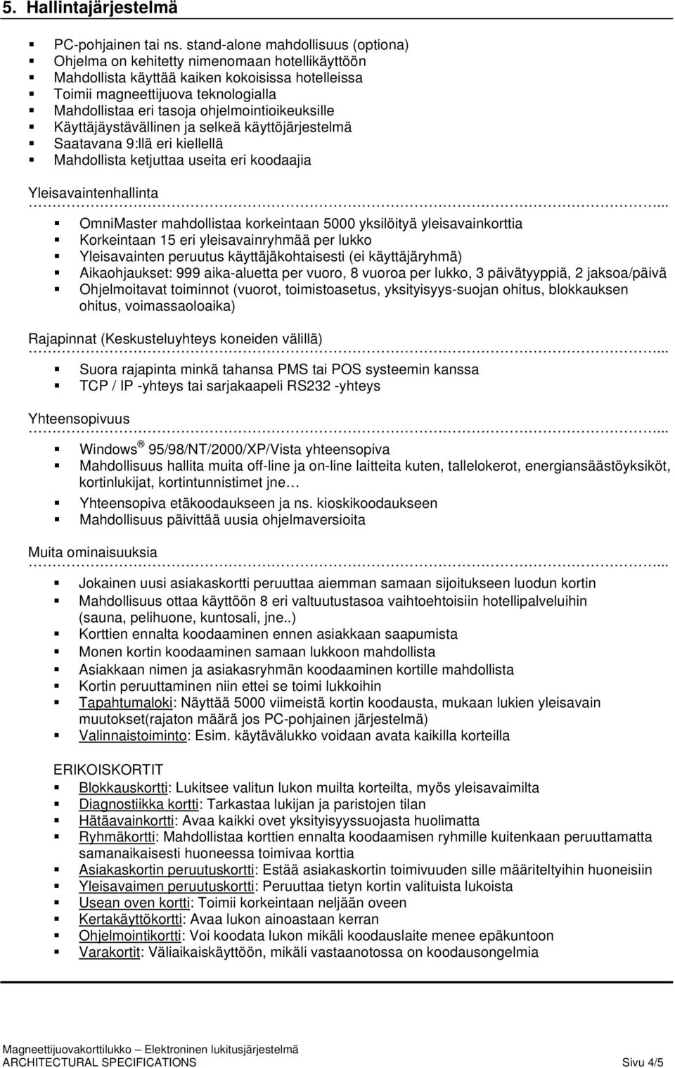 ohjelmointioikeuksille Käyttäjäystävällinen ja selkeä käyttöjärjestelmä Saatavana 9:llä eri kiellellä Mahdollista ketjuttaa useita eri koodaajia Yleisavaintenhallinta OmniMaster mahdollistaa