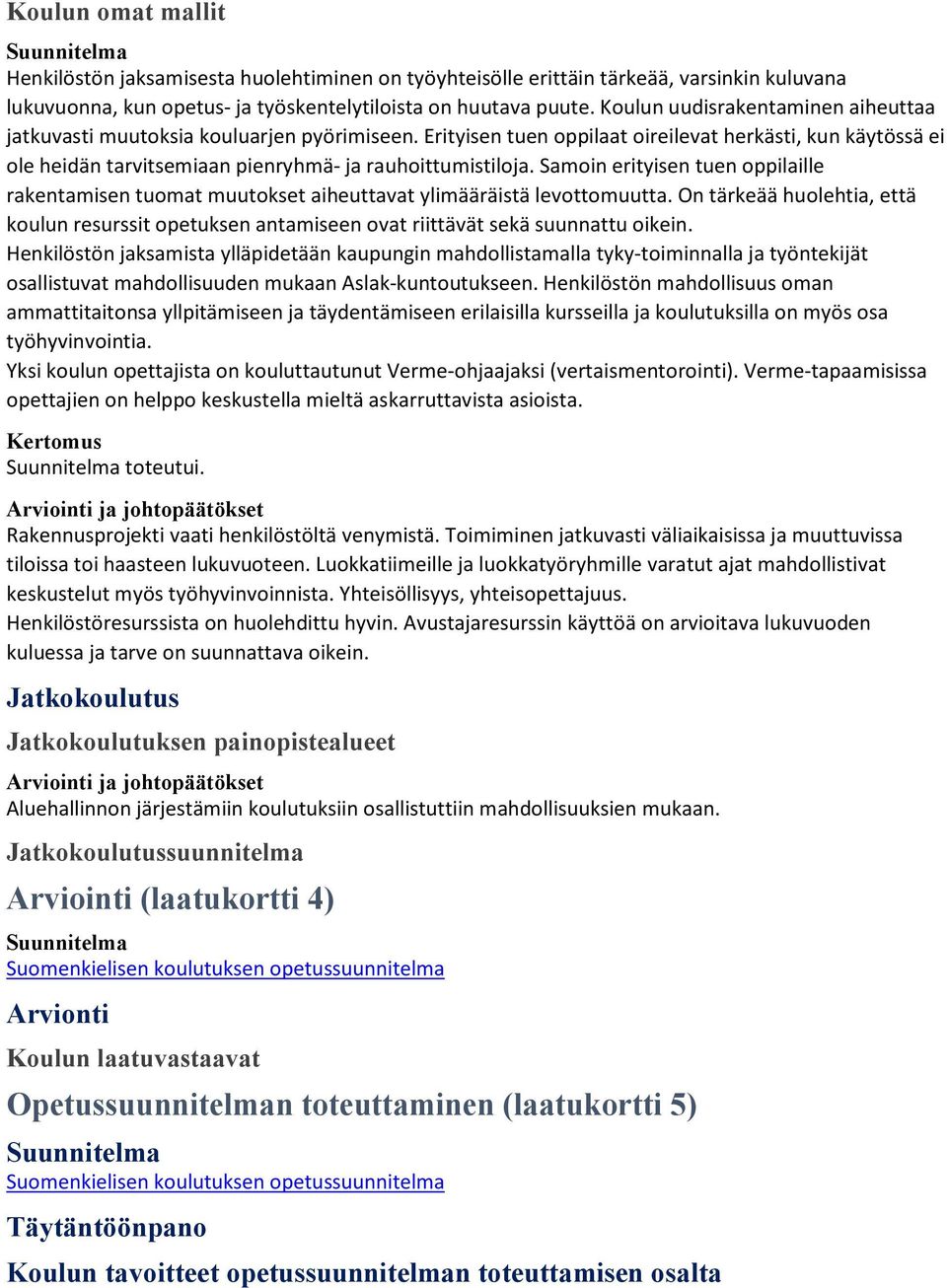 Samoin erityisen tuen oppilaille rakentamisen tuomat muutokset aiheuttavat ylimääräistä levottomuutta.